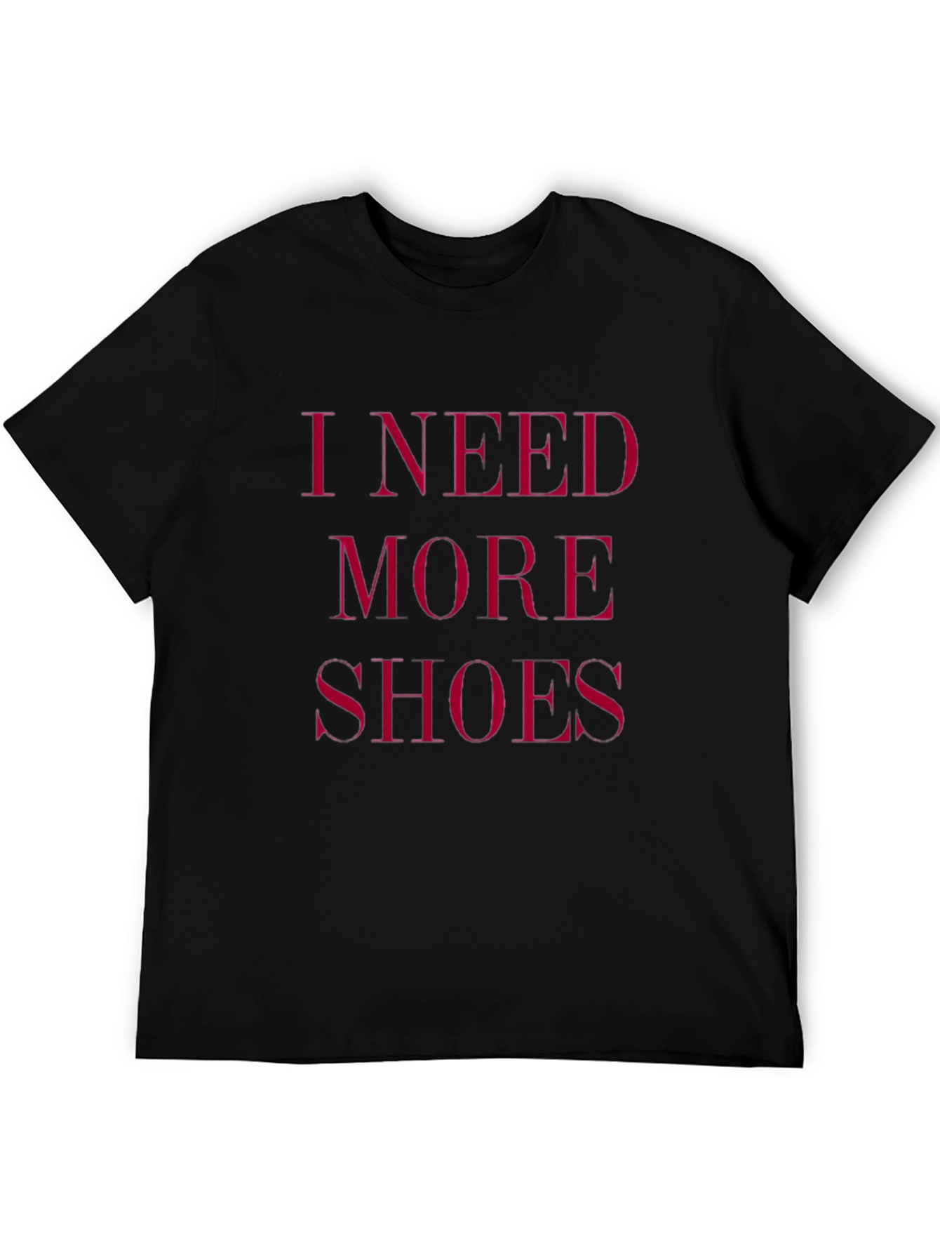 I Need More Shoes - Funny Graphic Tee