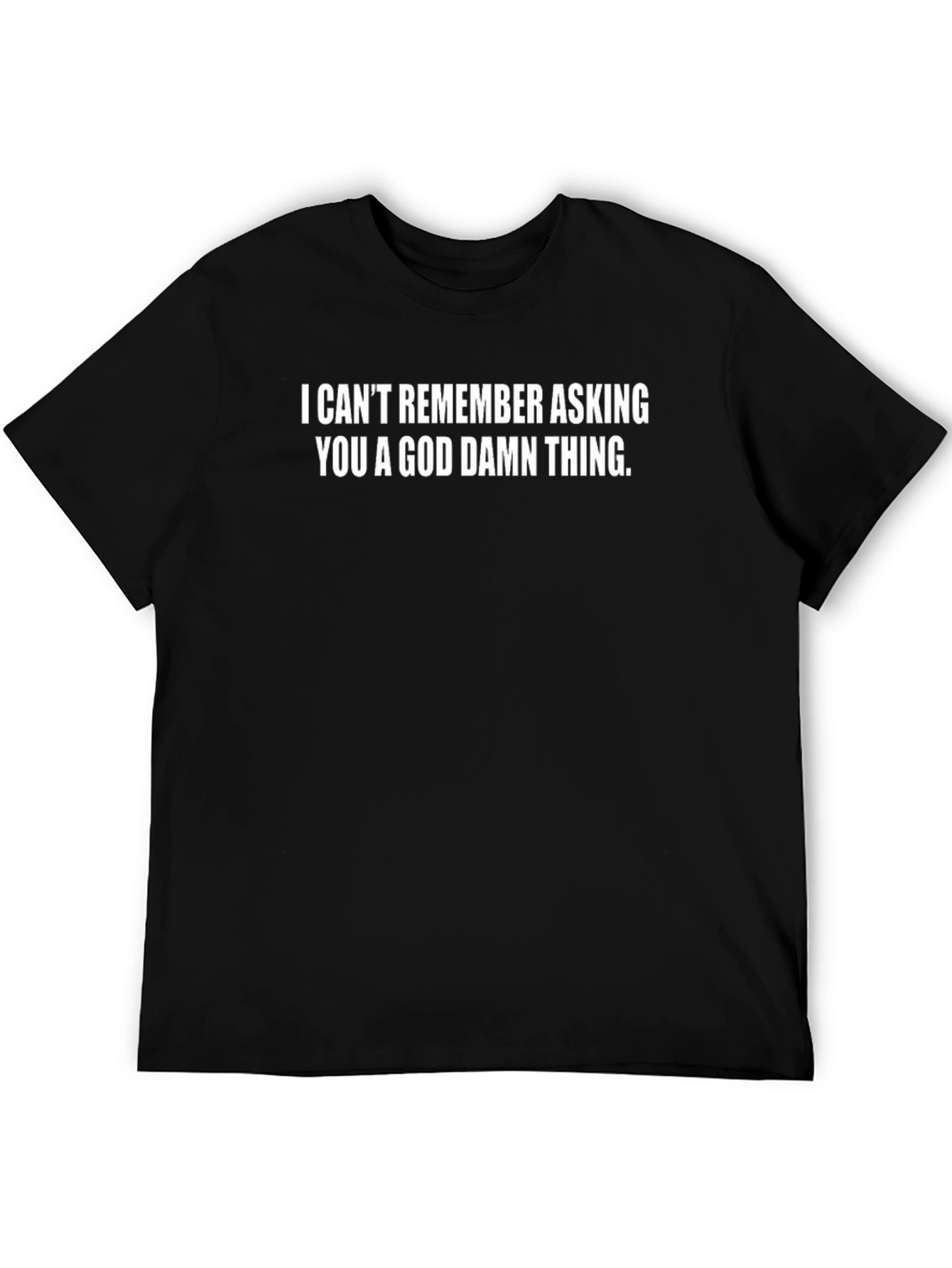 Funny Sarcastic Graphic Tee - I Cant Remember Asking