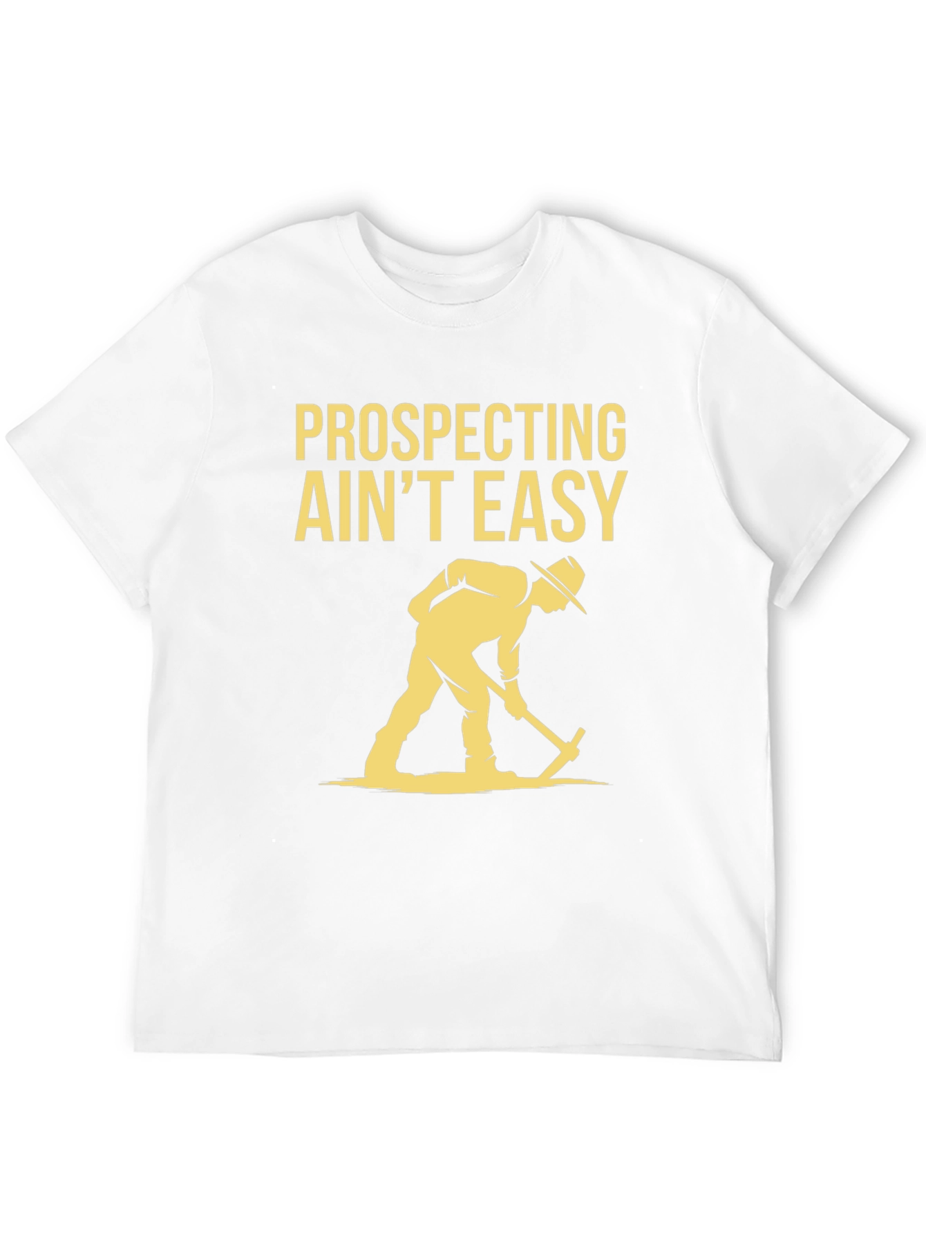 Prospecting Aint Easy Graphic T-Shirt