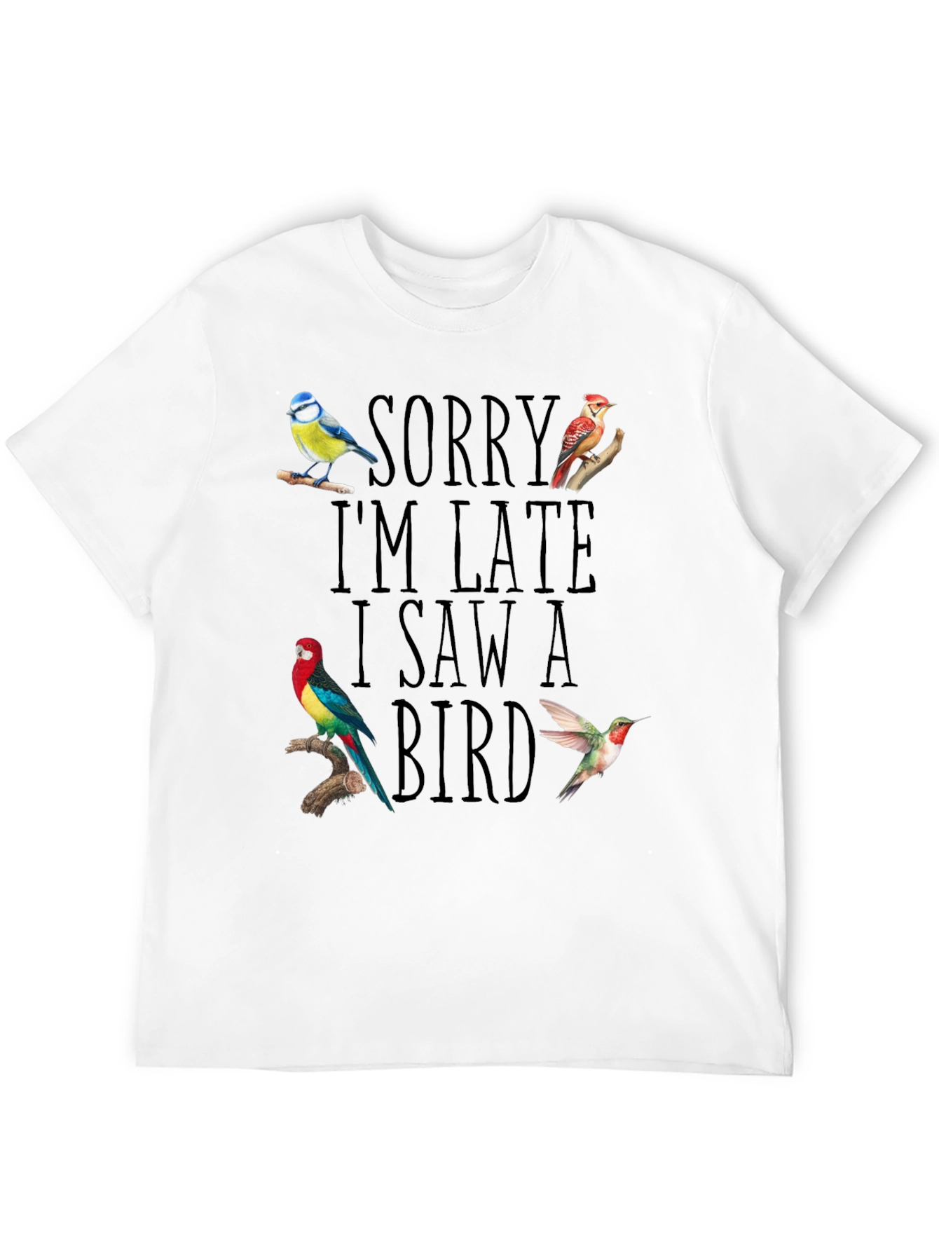 Sorry Im Late I Saw A Bird T-Shirt