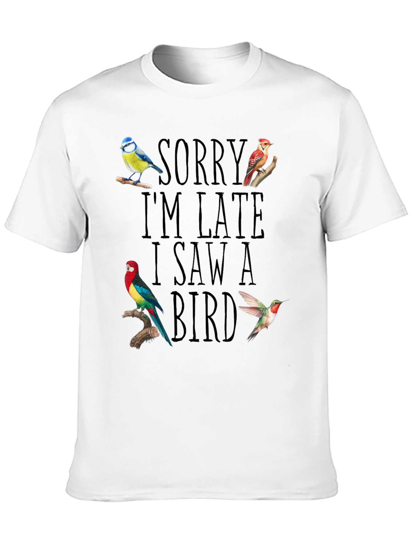 Sorry Im Late I Saw A Bird T-Shirt