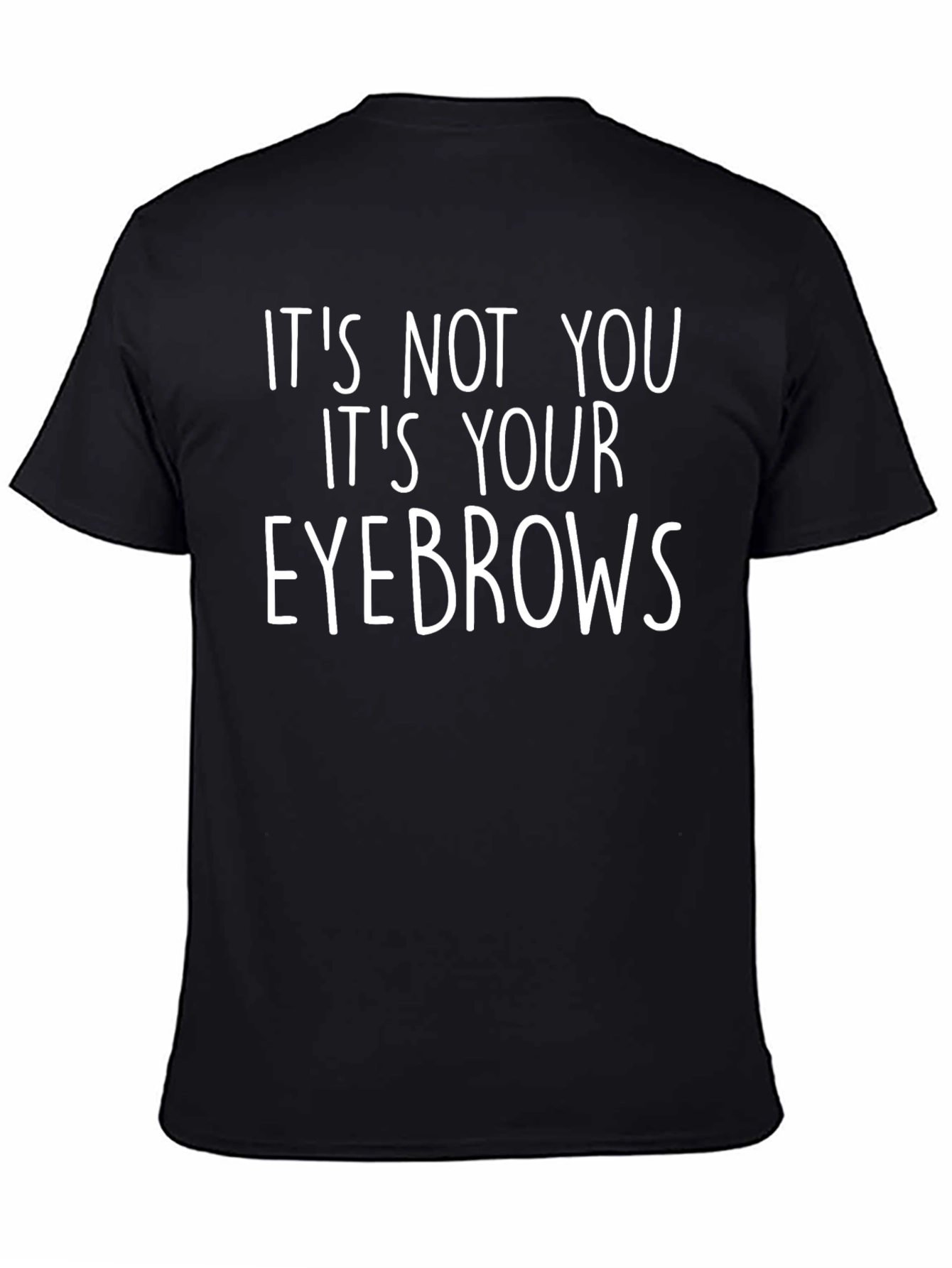 Funny Its Your Eyebrows Graphic T-Shirt