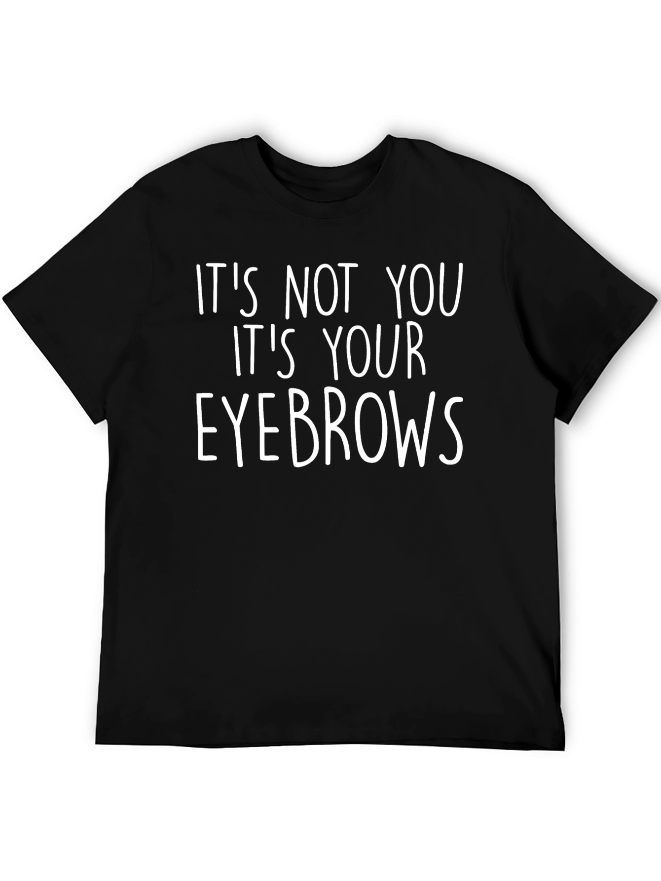 Funny Its Your Eyebrows Graphic T-Shirt
