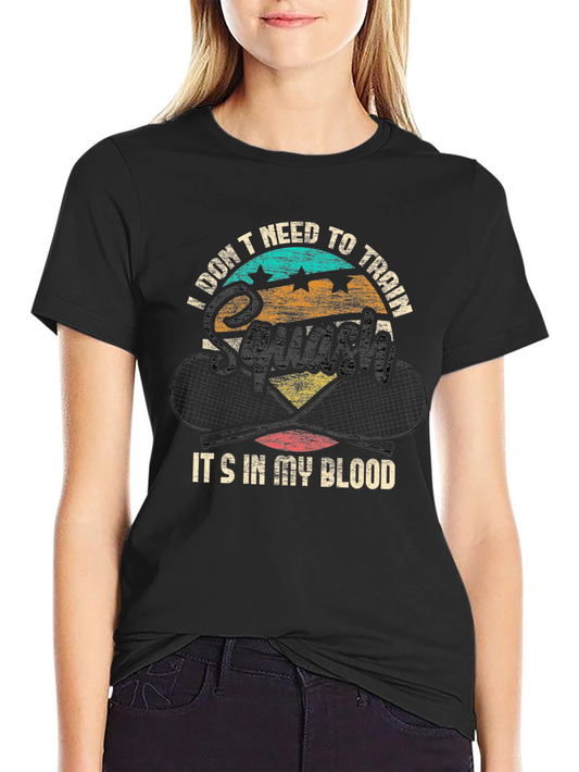 Squash T-Shirt: I Dont Need To Train