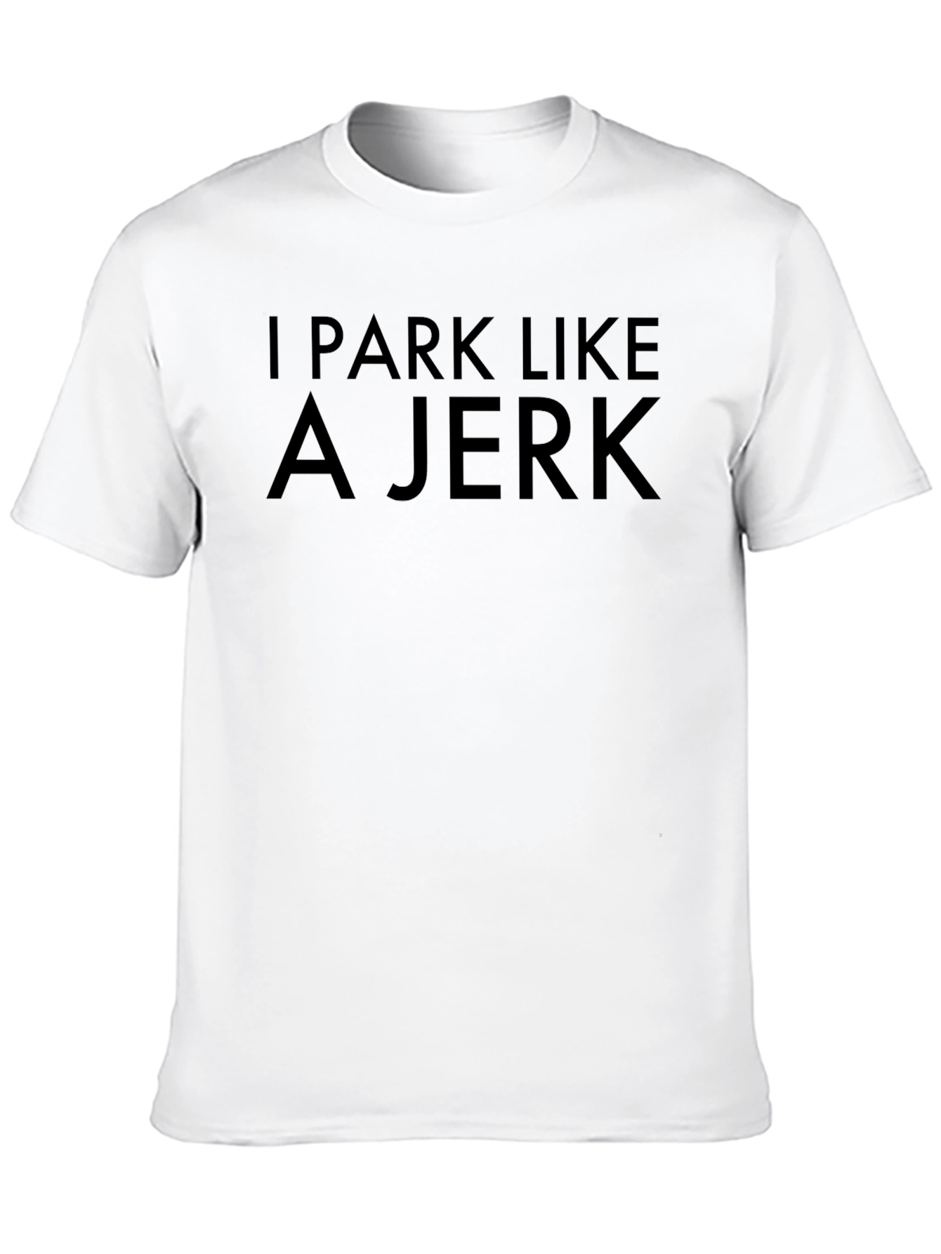 I Park Like A Jerk T-Shirt