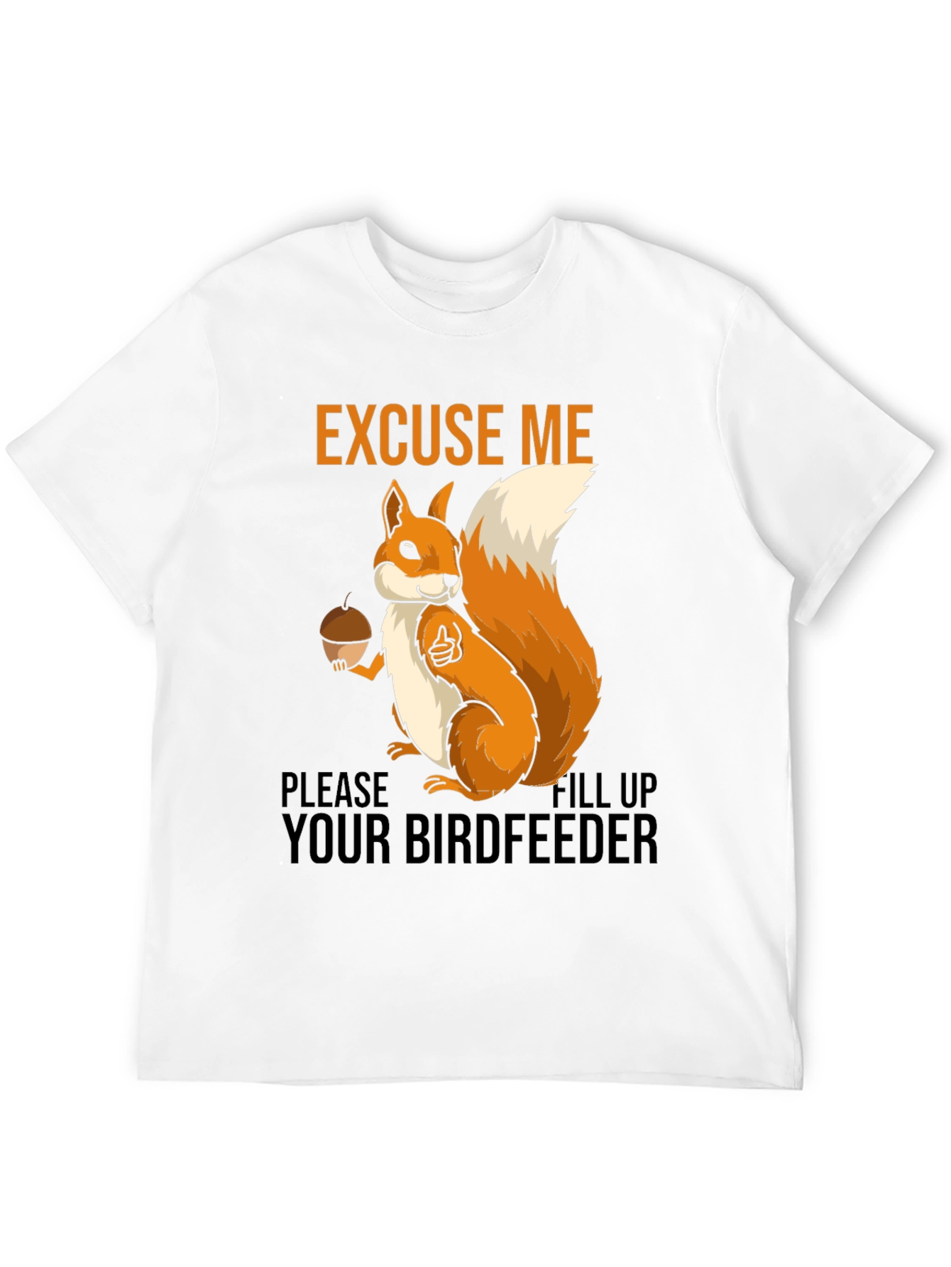 Excuse Me Squirrel T-Shirt - Fill Your Birdfeeder!