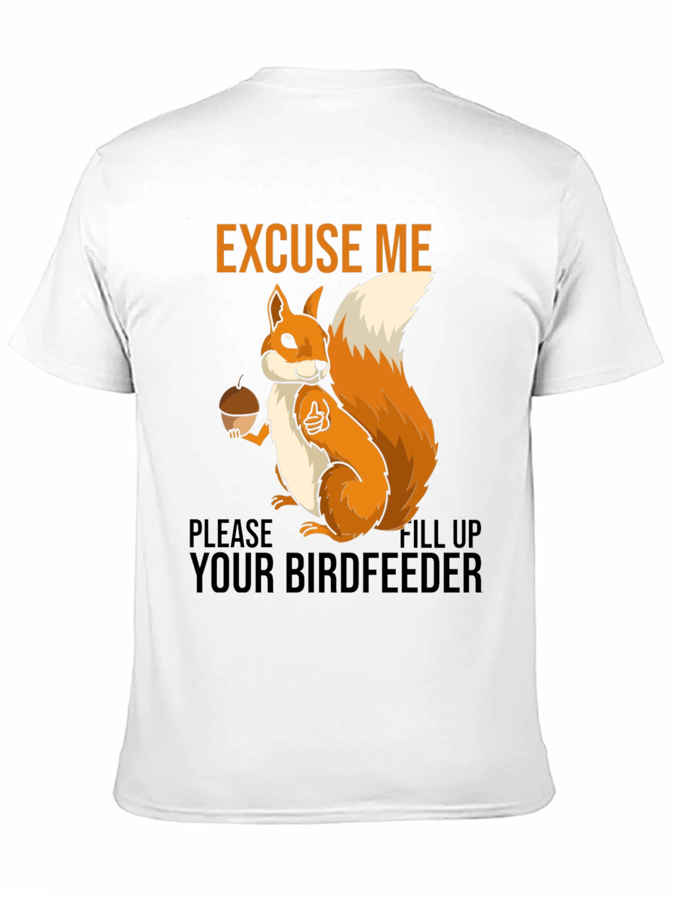 Excuse Me Squirrel T-Shirt - Fill Your Birdfeeder!