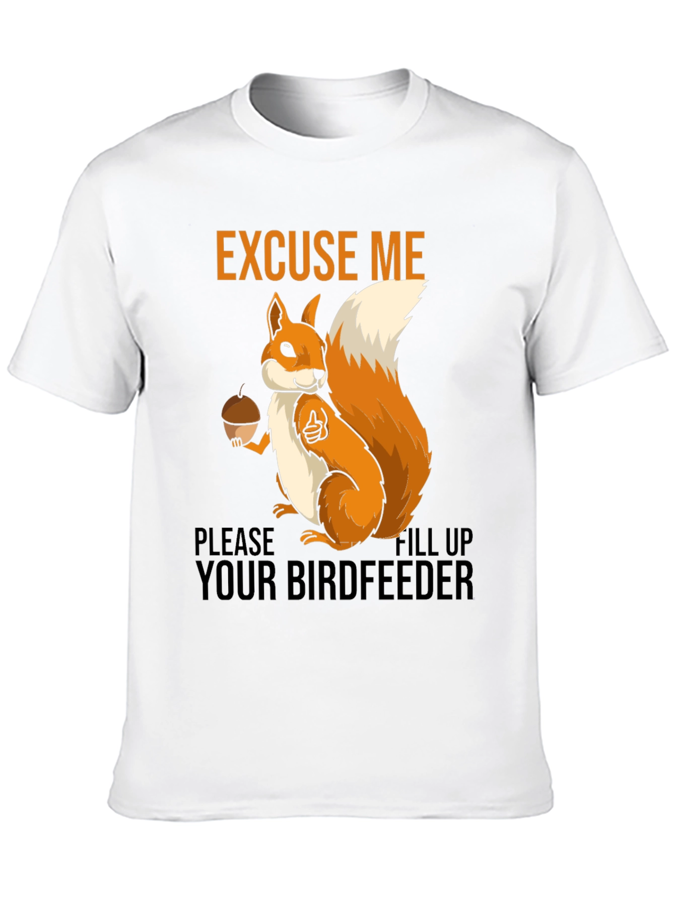 Excuse Me Squirrel T-Shirt - Fill Your Birdfeeder!
