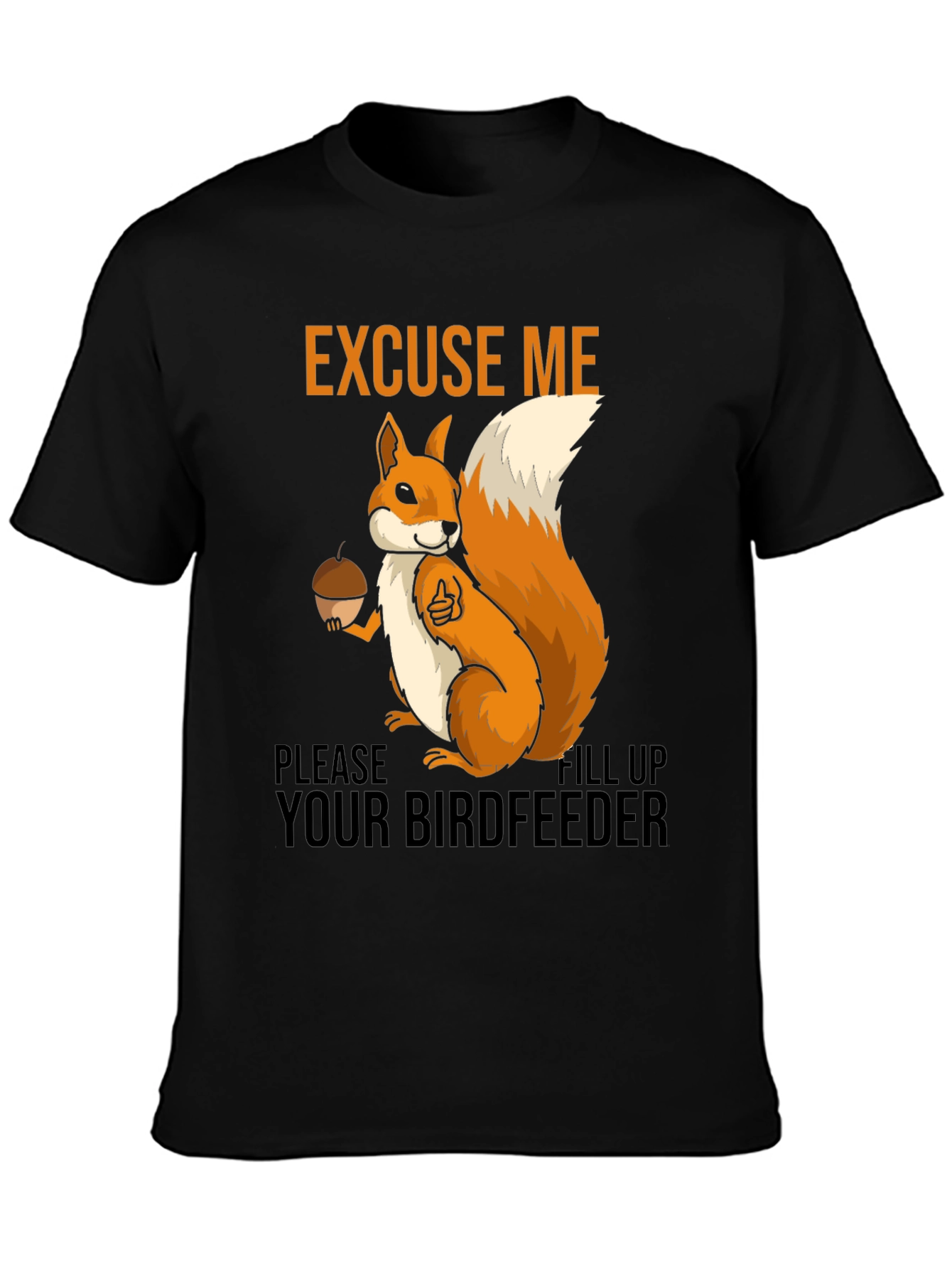 Excuse Me Squirrel T-Shirt - Fill Your Birdfeeder!