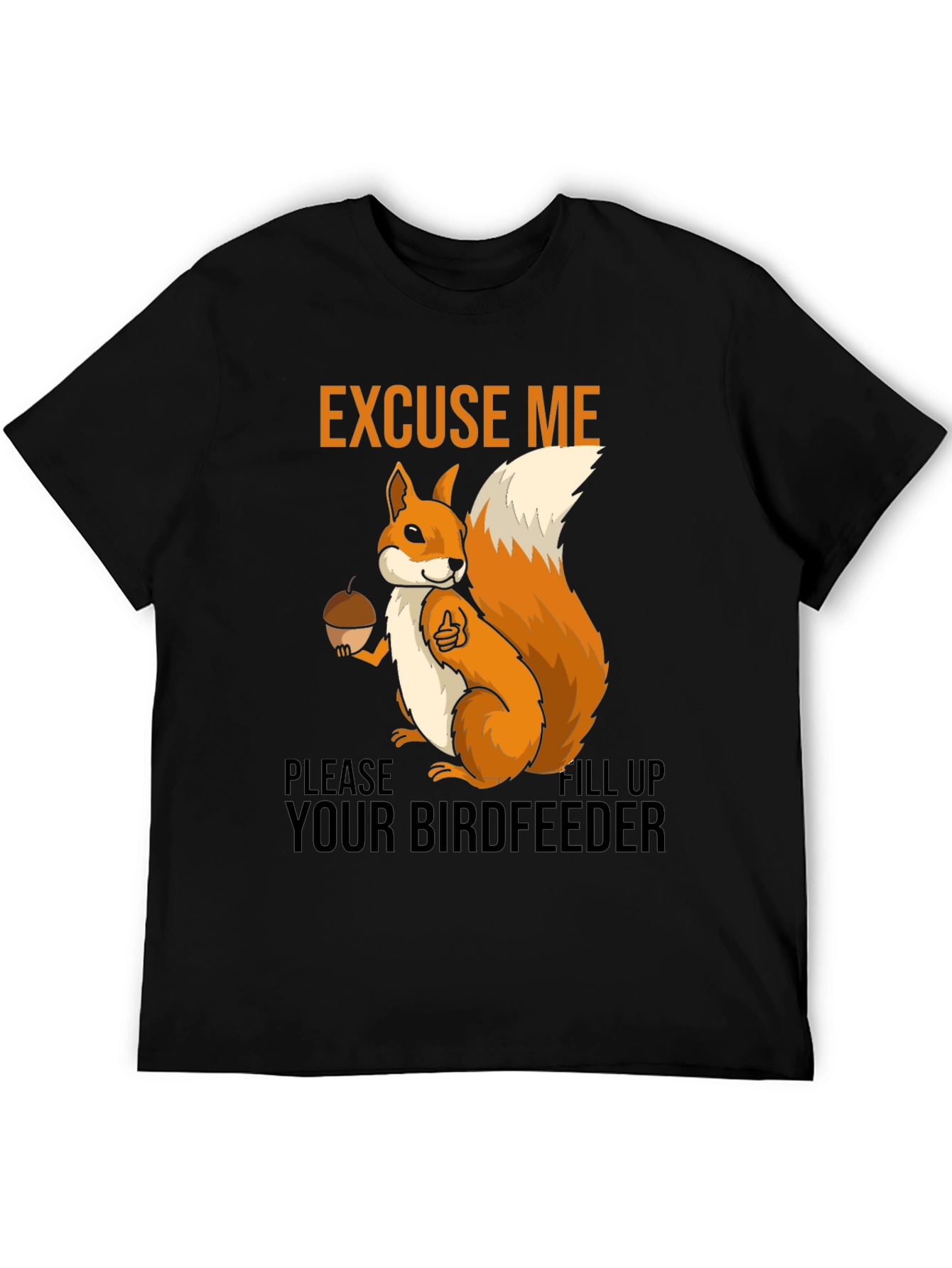 Excuse Me Squirrel T-Shirt - Fill Your Birdfeeder!
