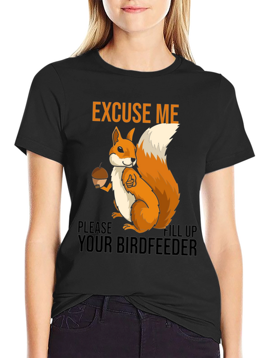 Excuse Me Squirrel T-Shirt - Fill Your Birdfeeder!