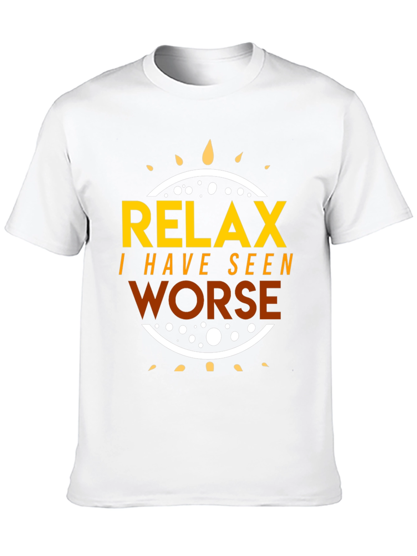 Relax I Have Seen Worse Graphic Tee