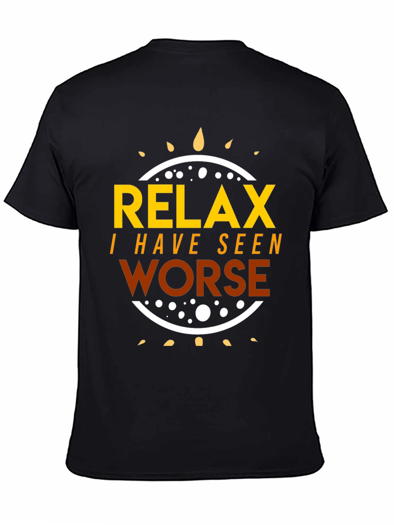 Relax I Have Seen Worse Graphic Tee