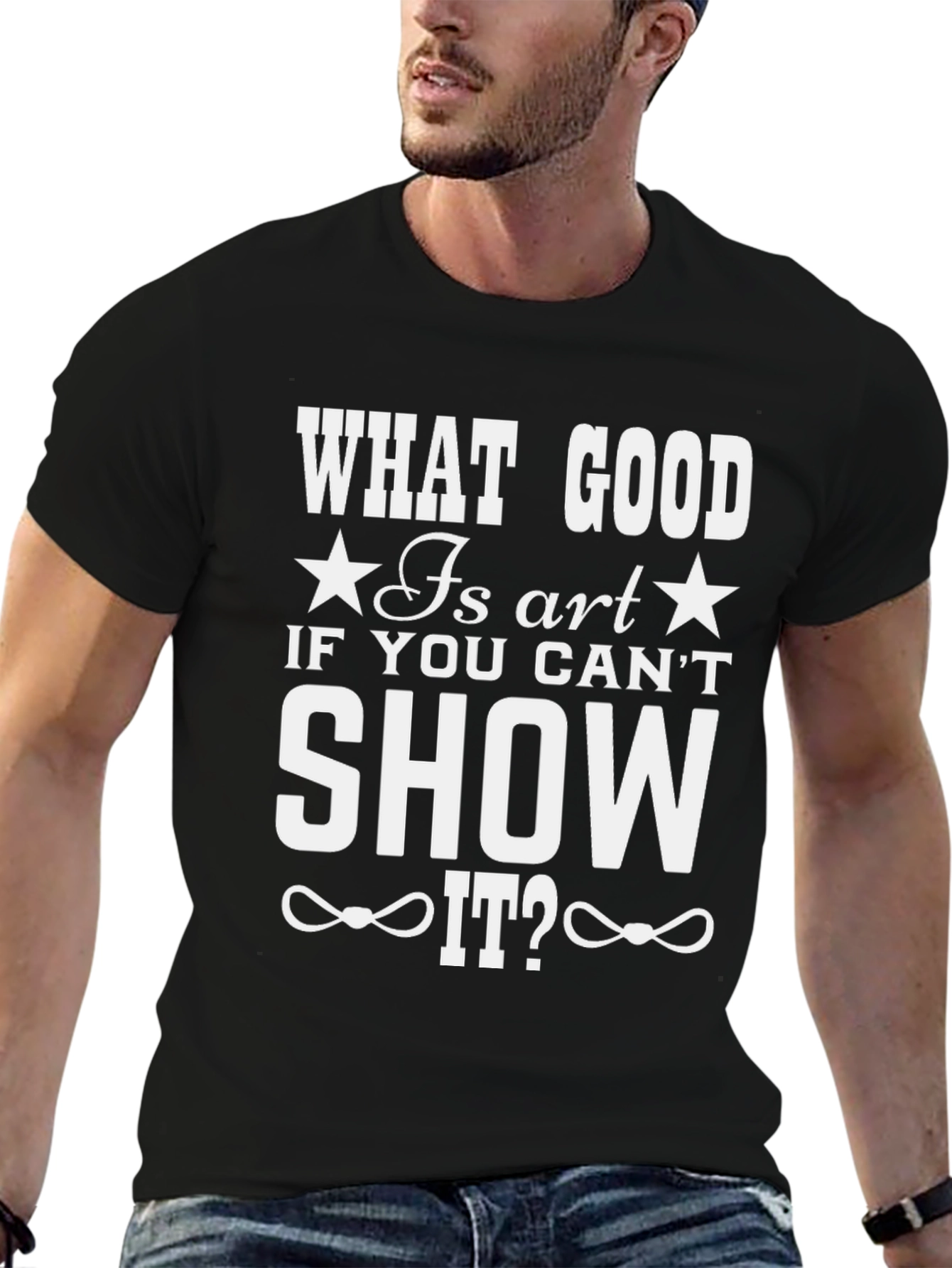 What Good Is Art T-Shirt - Show It Off!