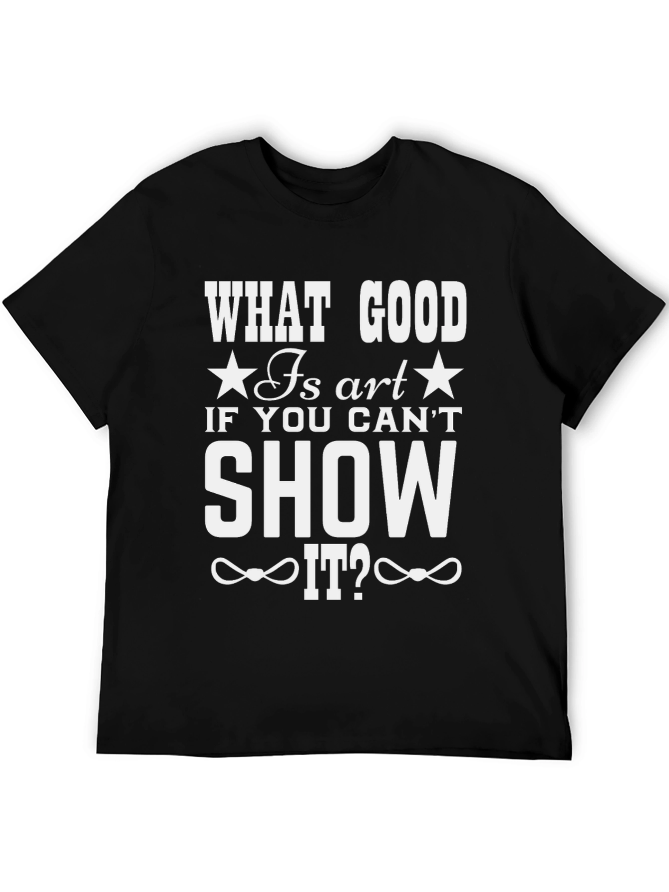 What Good Is Art T-Shirt - Show It Off!