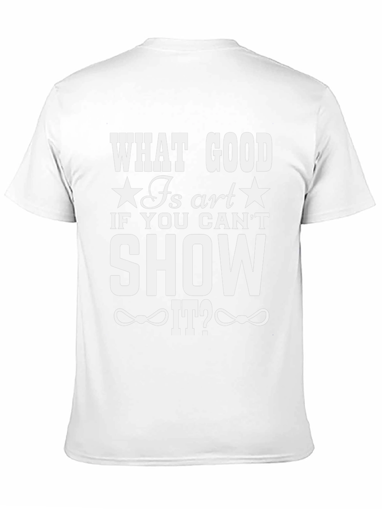 What Good Is Art T-Shirt - Show It Off!