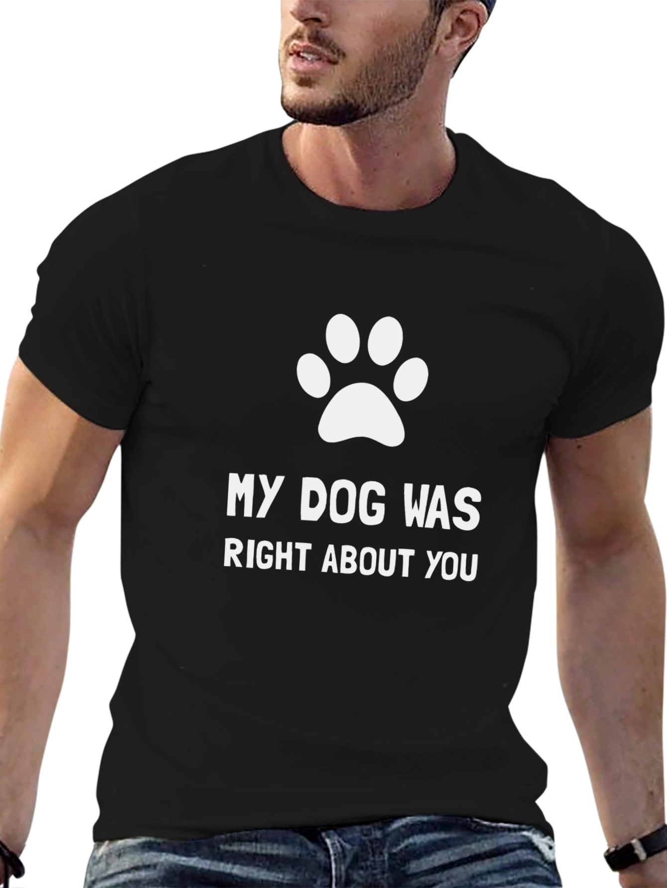 My Dog Was Right About You T-Shirt