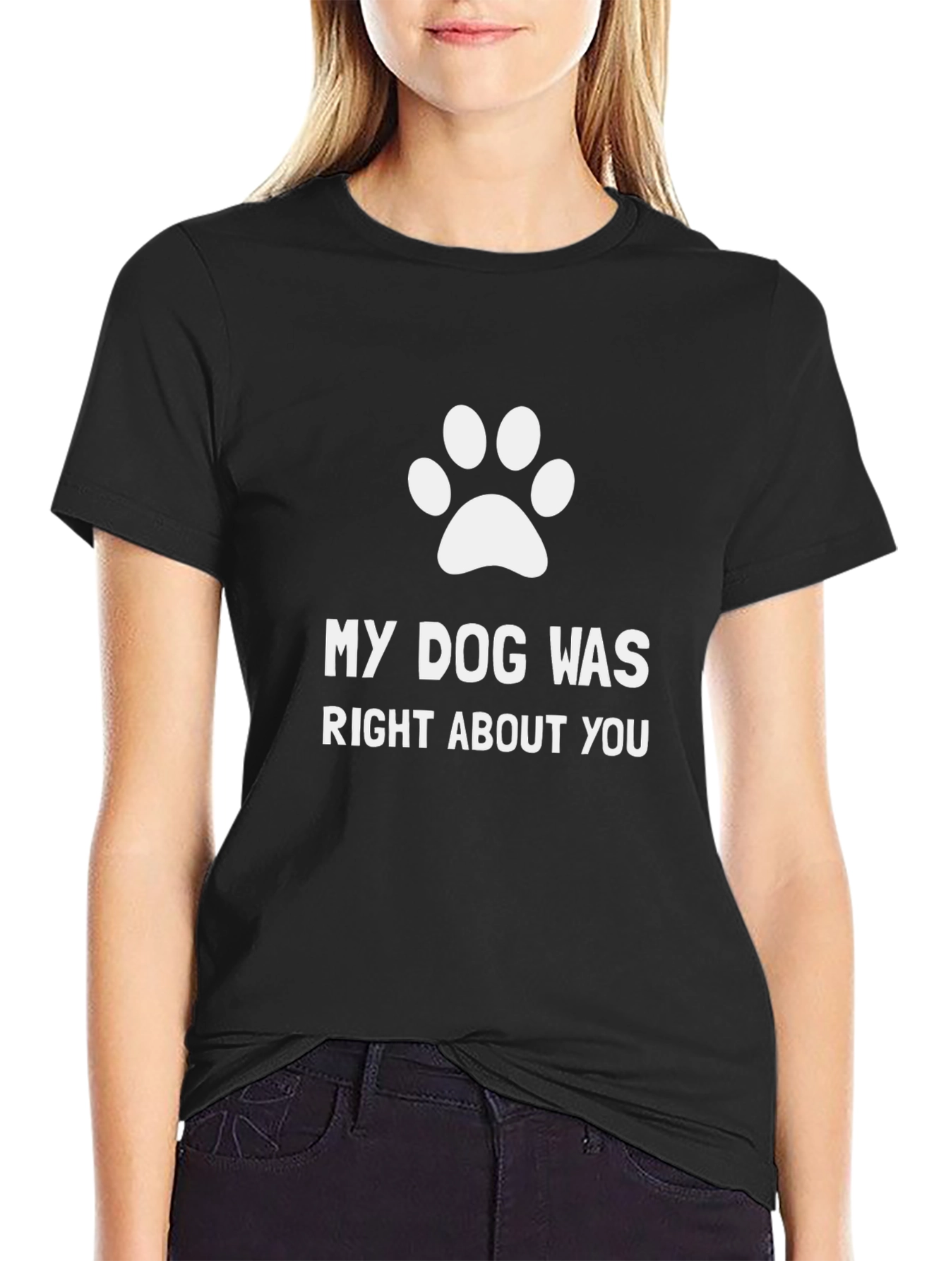 My Dog Was Right About You T-Shirt