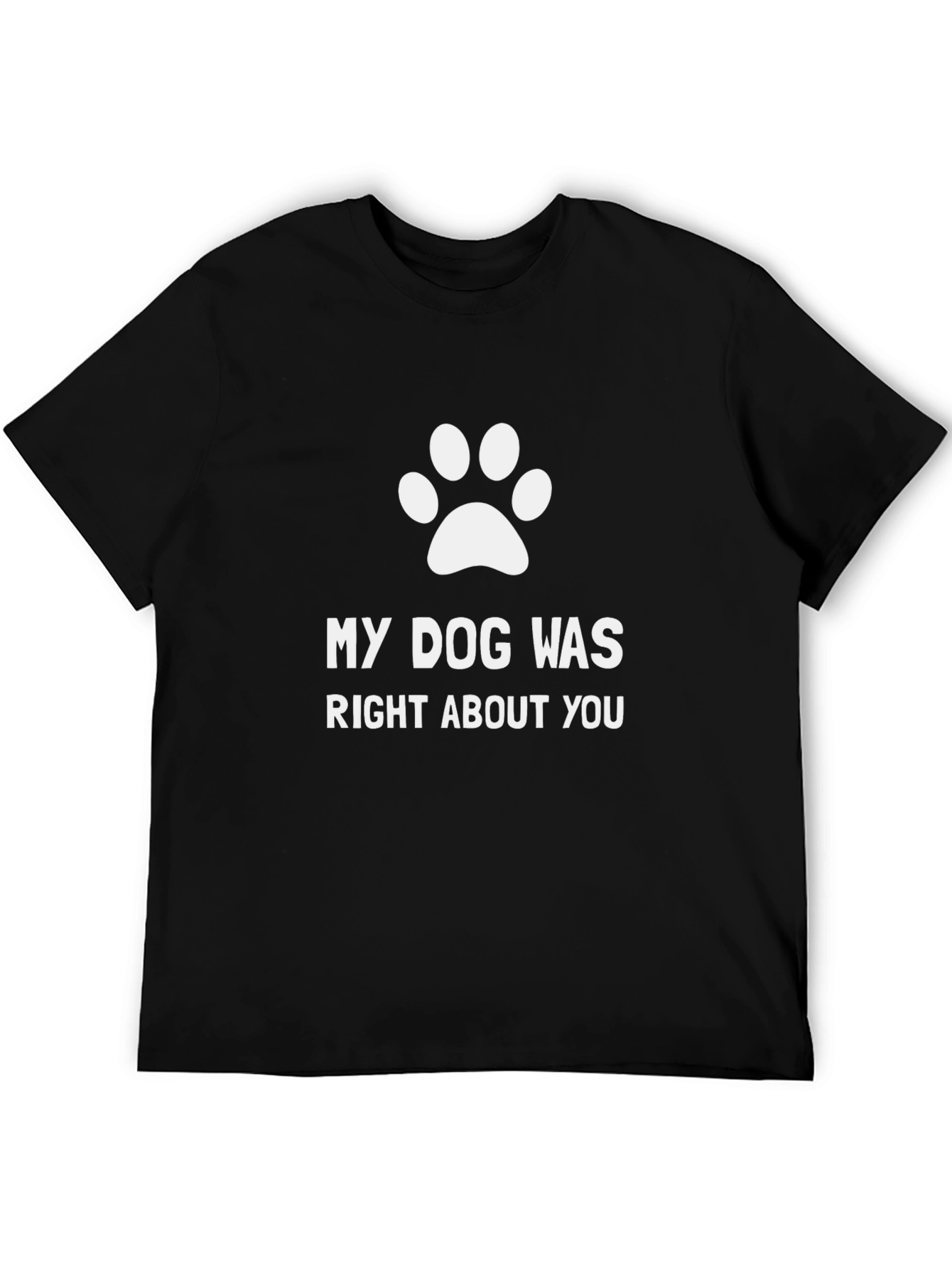 My Dog Was Right About You T-Shirt