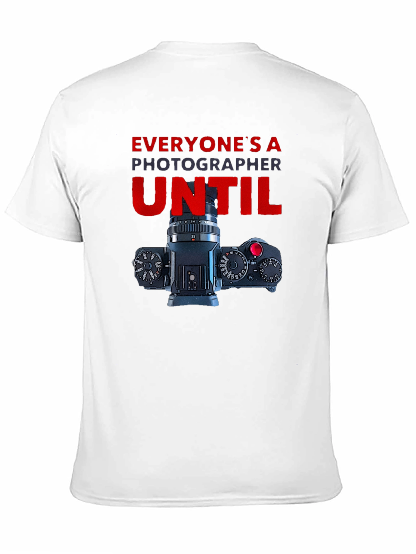Photographer T-Shirt - Everyones A Photographer Until...