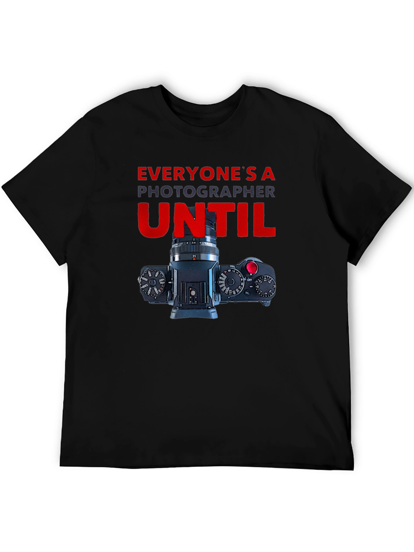Photographer T-Shirt - Everyones A Photographer Until...