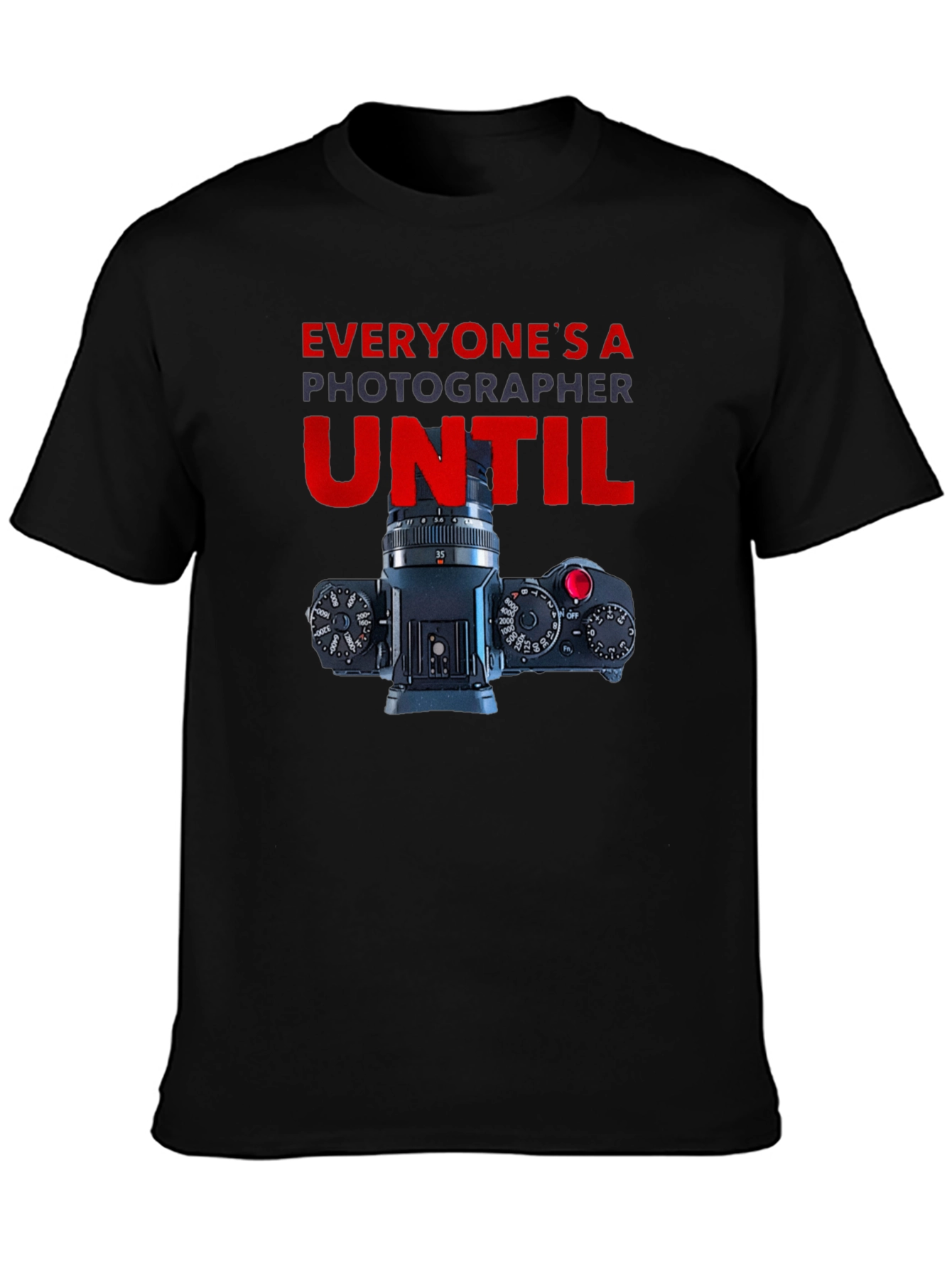 Photographer T-Shirt - Everyones A Photographer Until...
