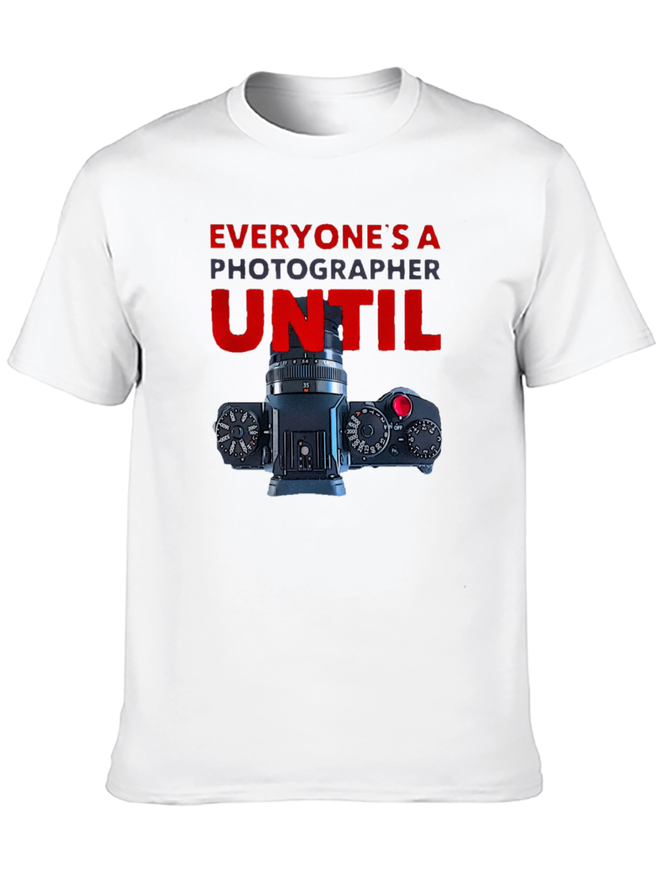 Photographer T-Shirt - Everyones A Photographer Until...