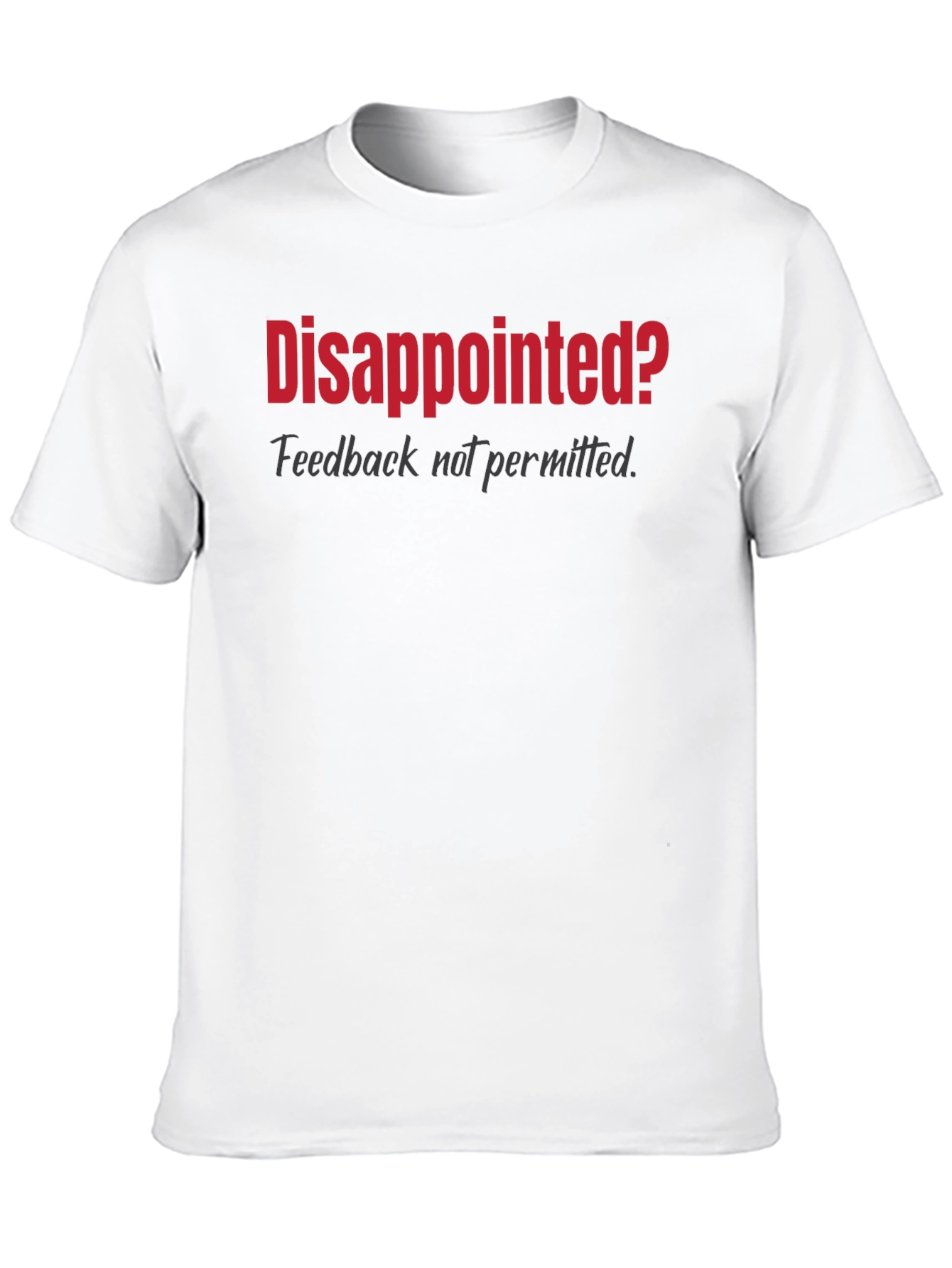 Disappointed? Graphic T-Shirt - Feedback Not Permitted