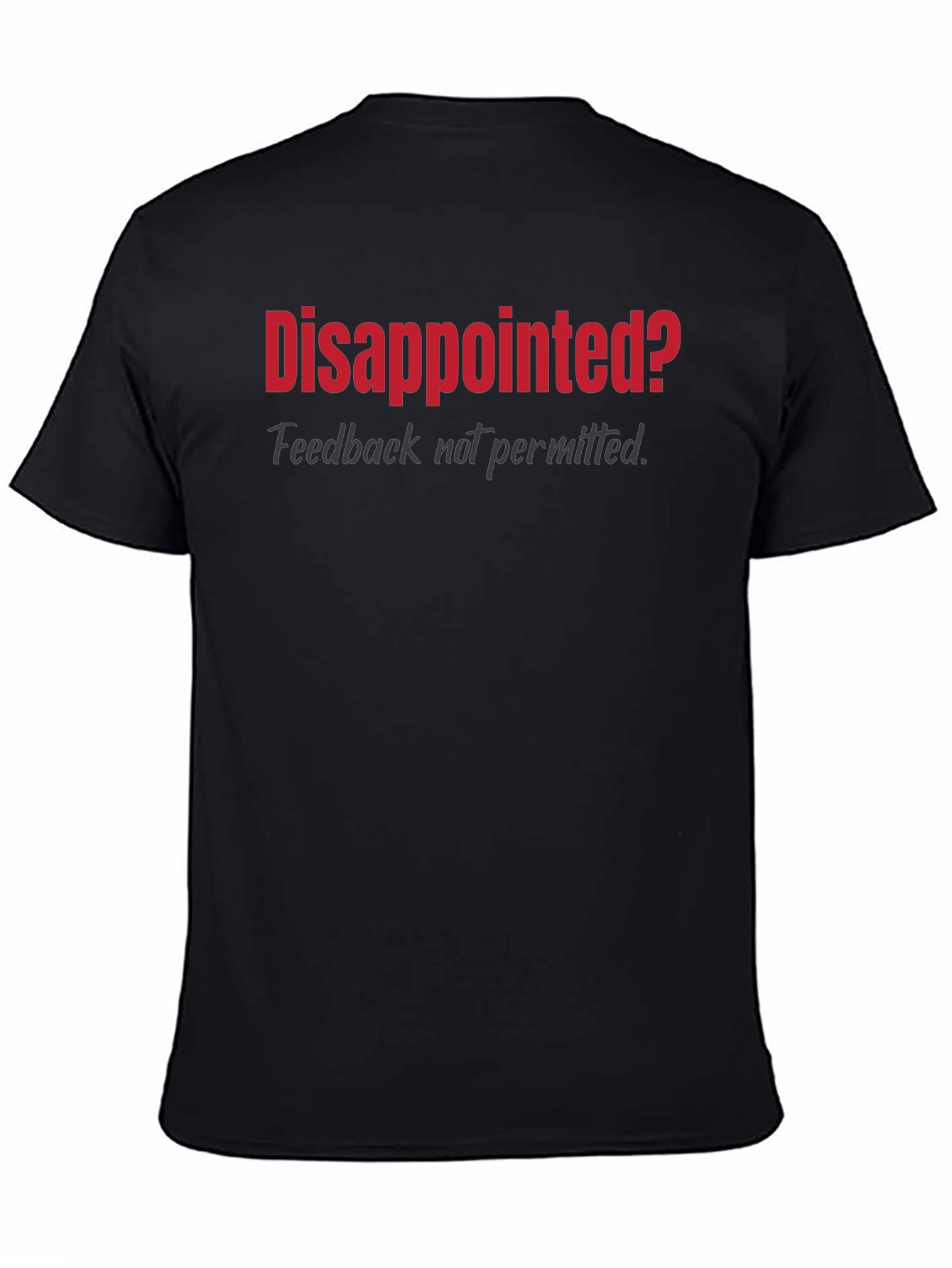 Disappointed? Graphic T-Shirt - Feedback Not Permitted