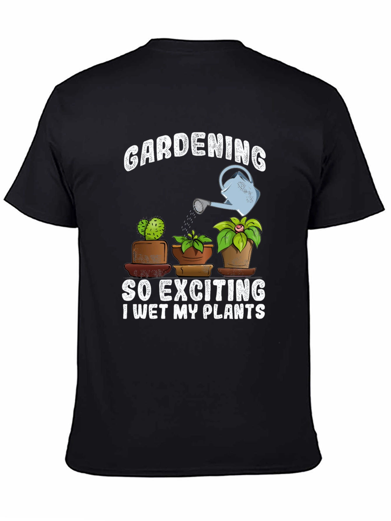 Gardening T-Shirt: So Exciting I Wet My Plants!