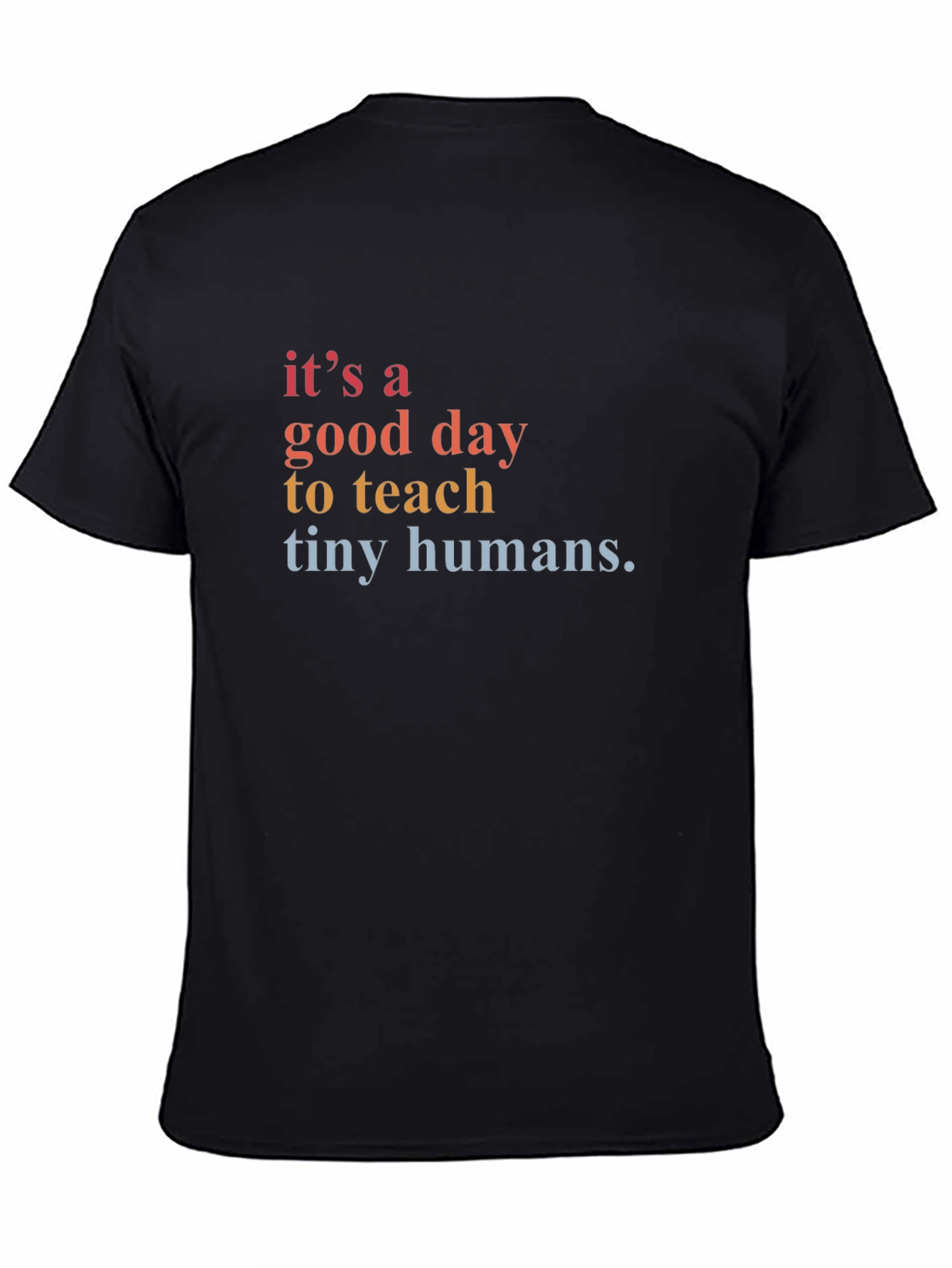 Its a Good Day to Teach Tiny Humans T-Shirt