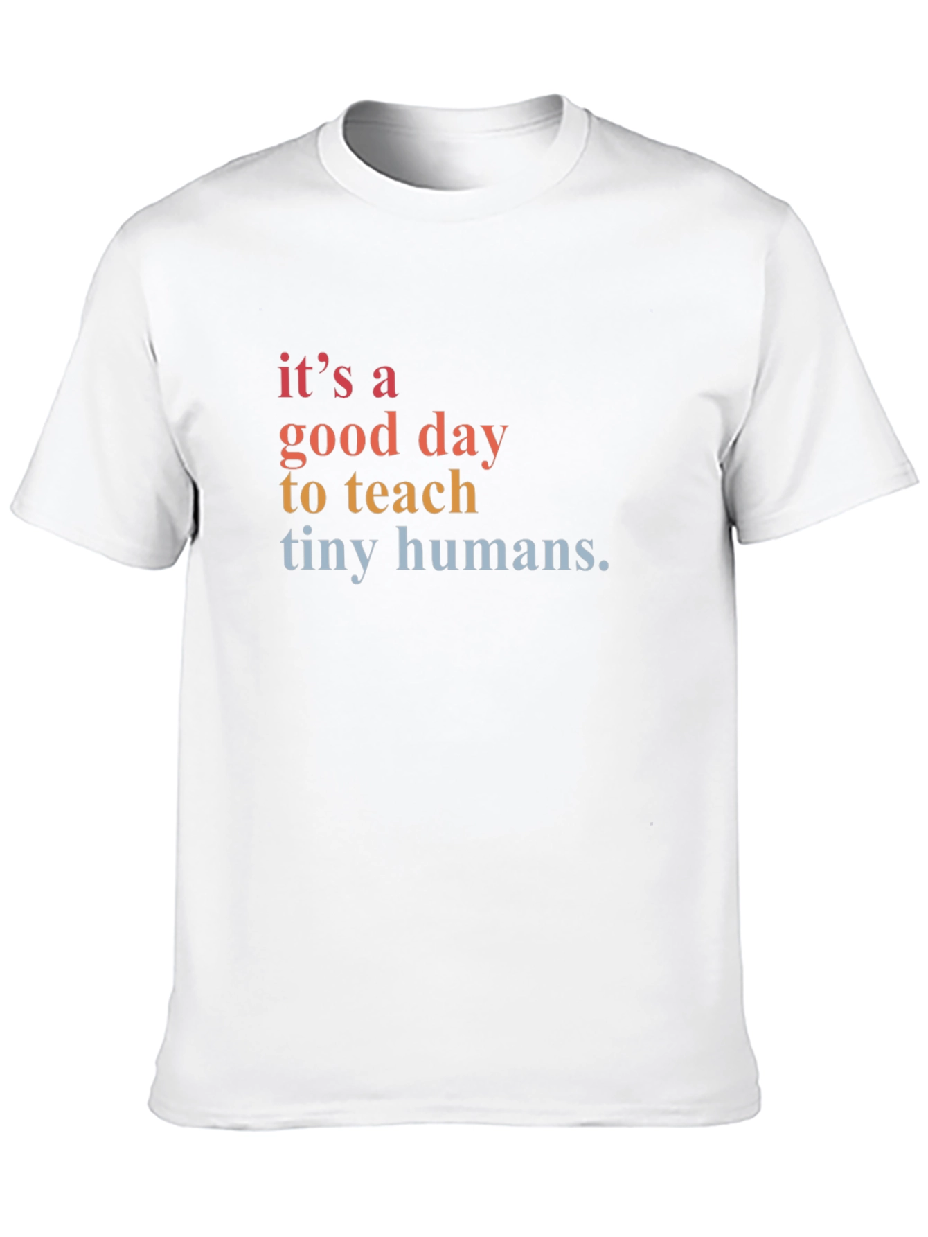 Its a Good Day to Teach Tiny Humans T-Shirt
