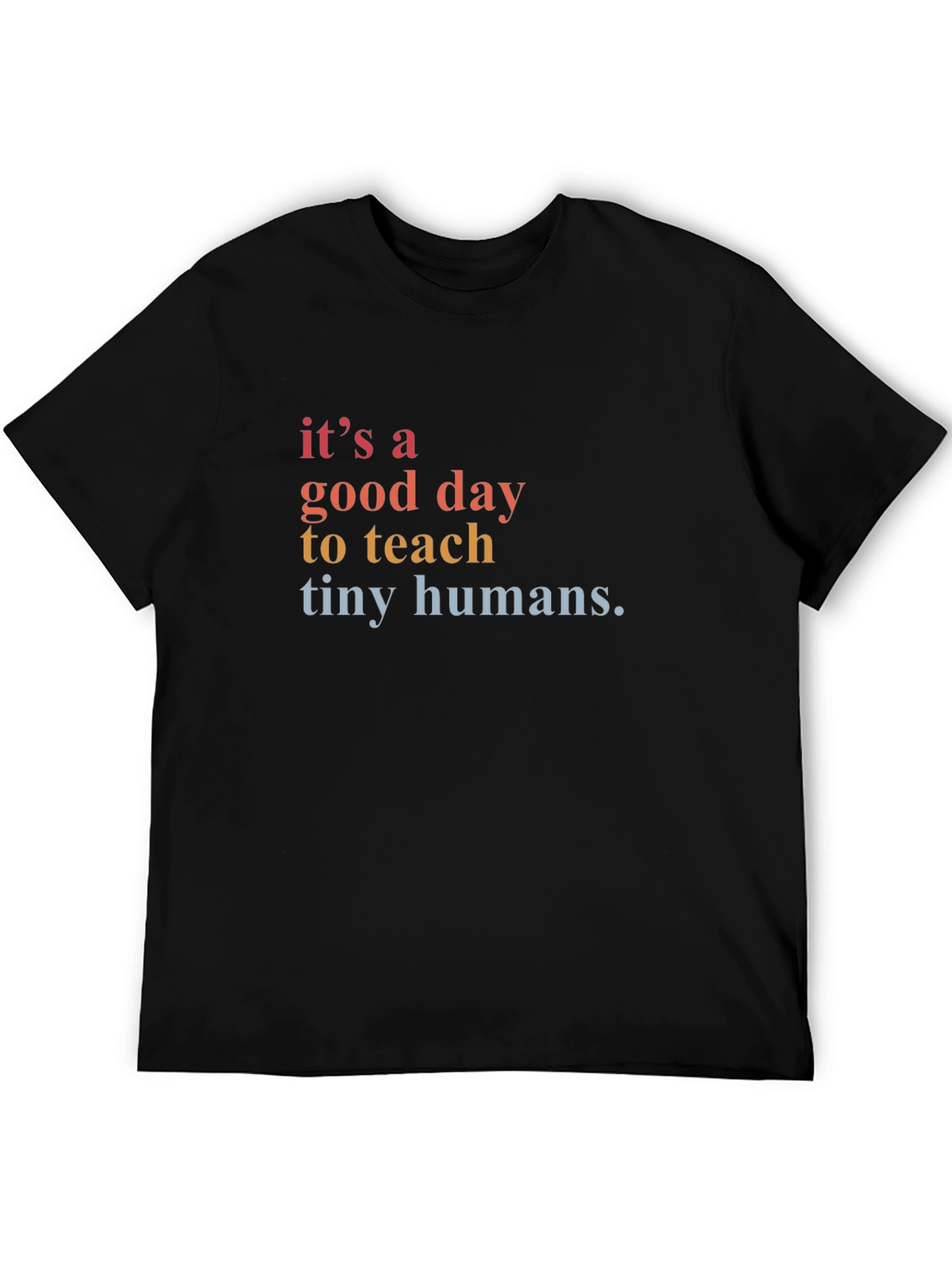 Its a Good Day to Teach Tiny Humans T-Shirt
