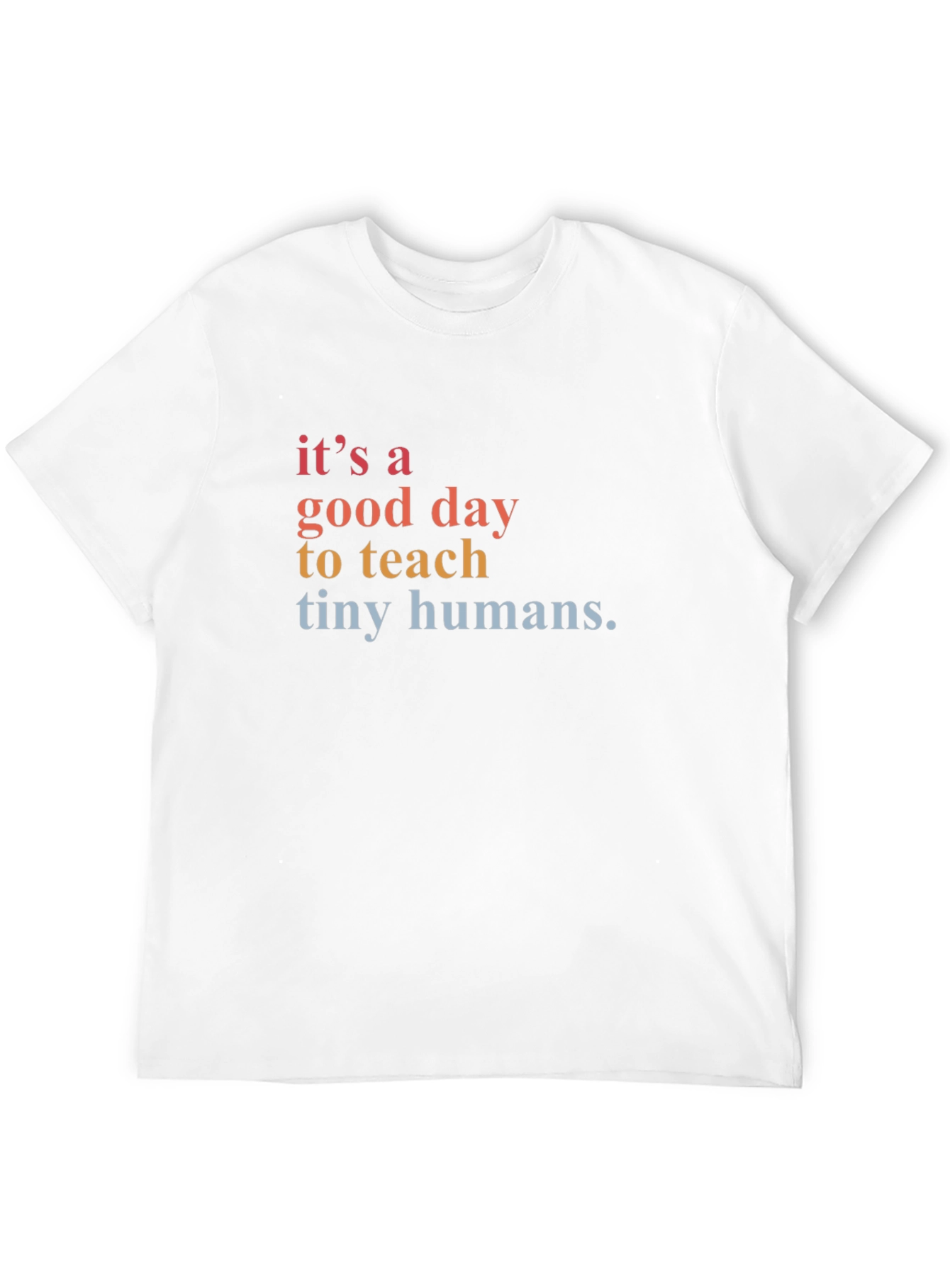 Its a Good Day to Teach Tiny Humans T-Shirt