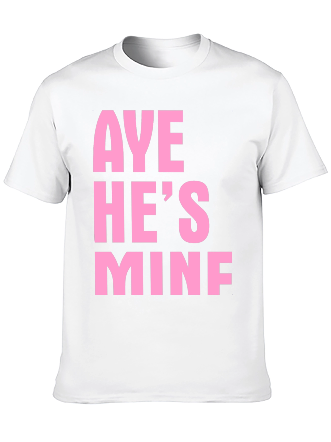 Aye Hes Mine Funny Graphic Tee
