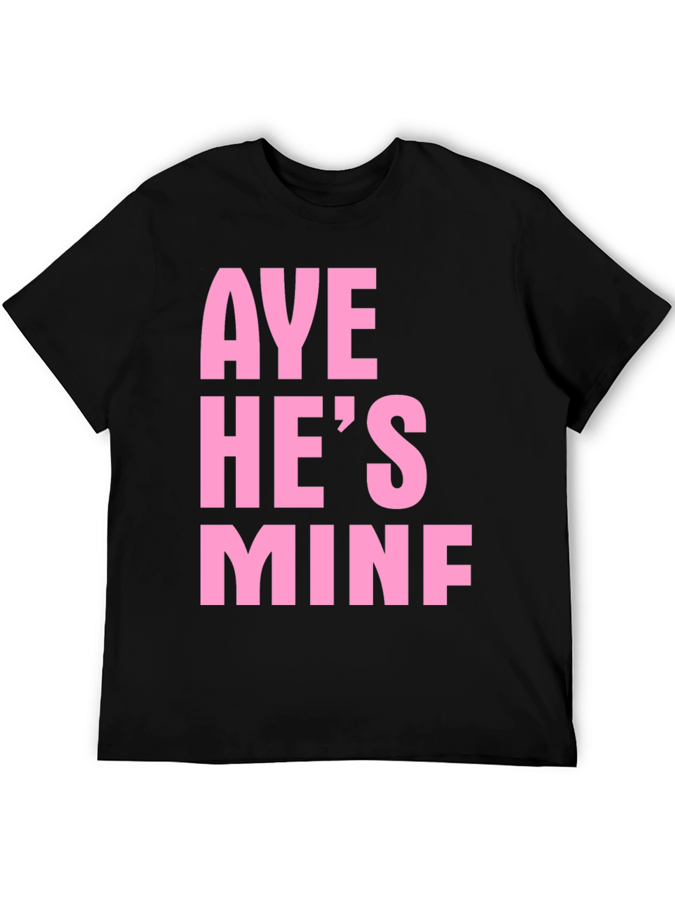 Aye Hes Mine Funny Graphic Tee