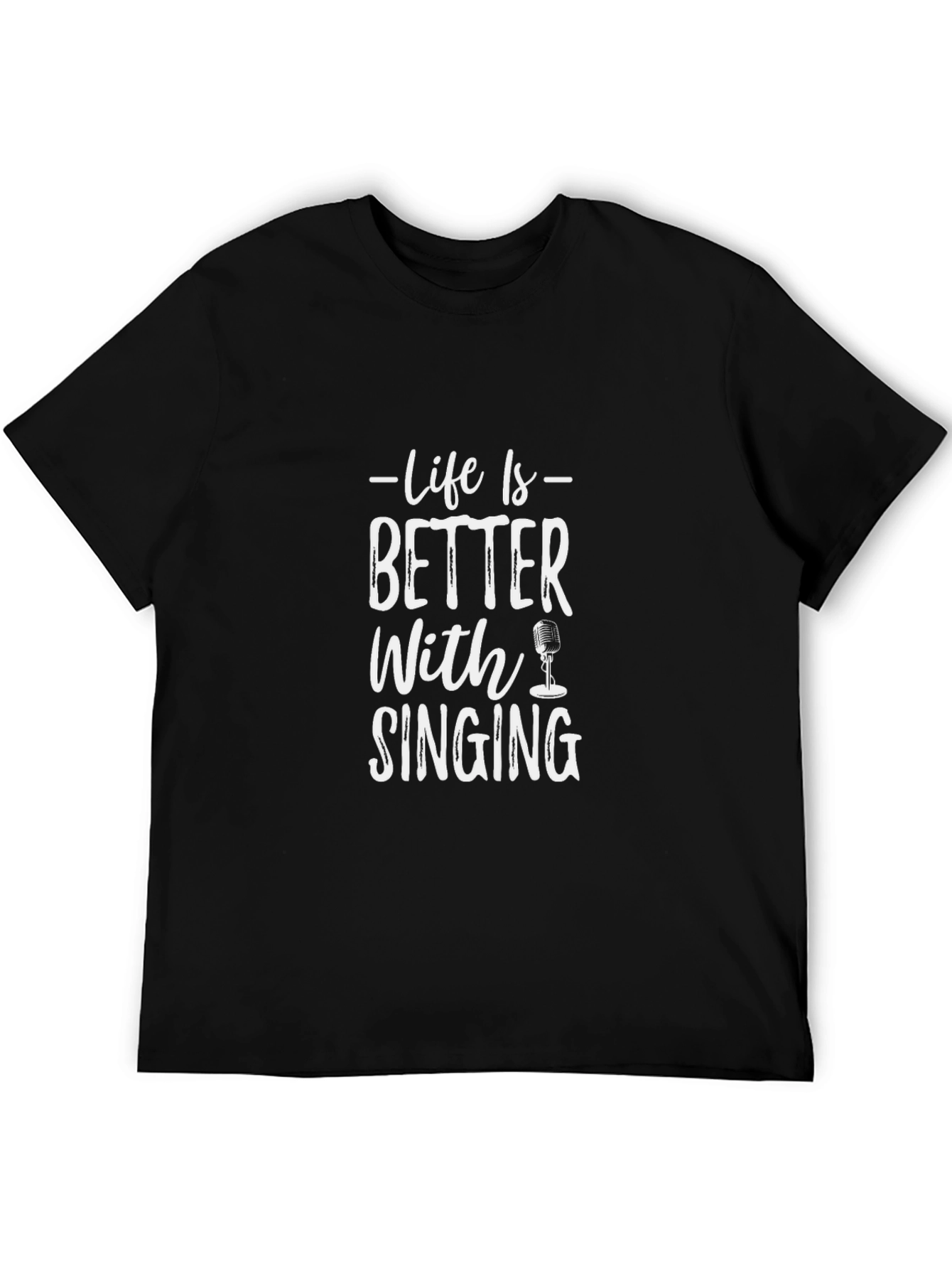 Life is Better With Singing T-Shirt