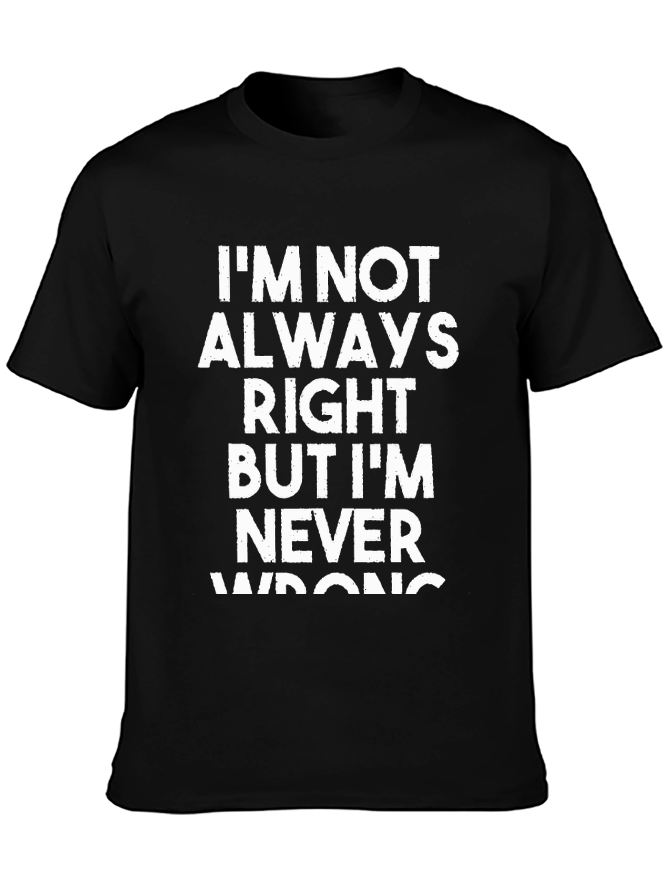 Funny Sarcastic T-Shirt - Im Never Wrong!
