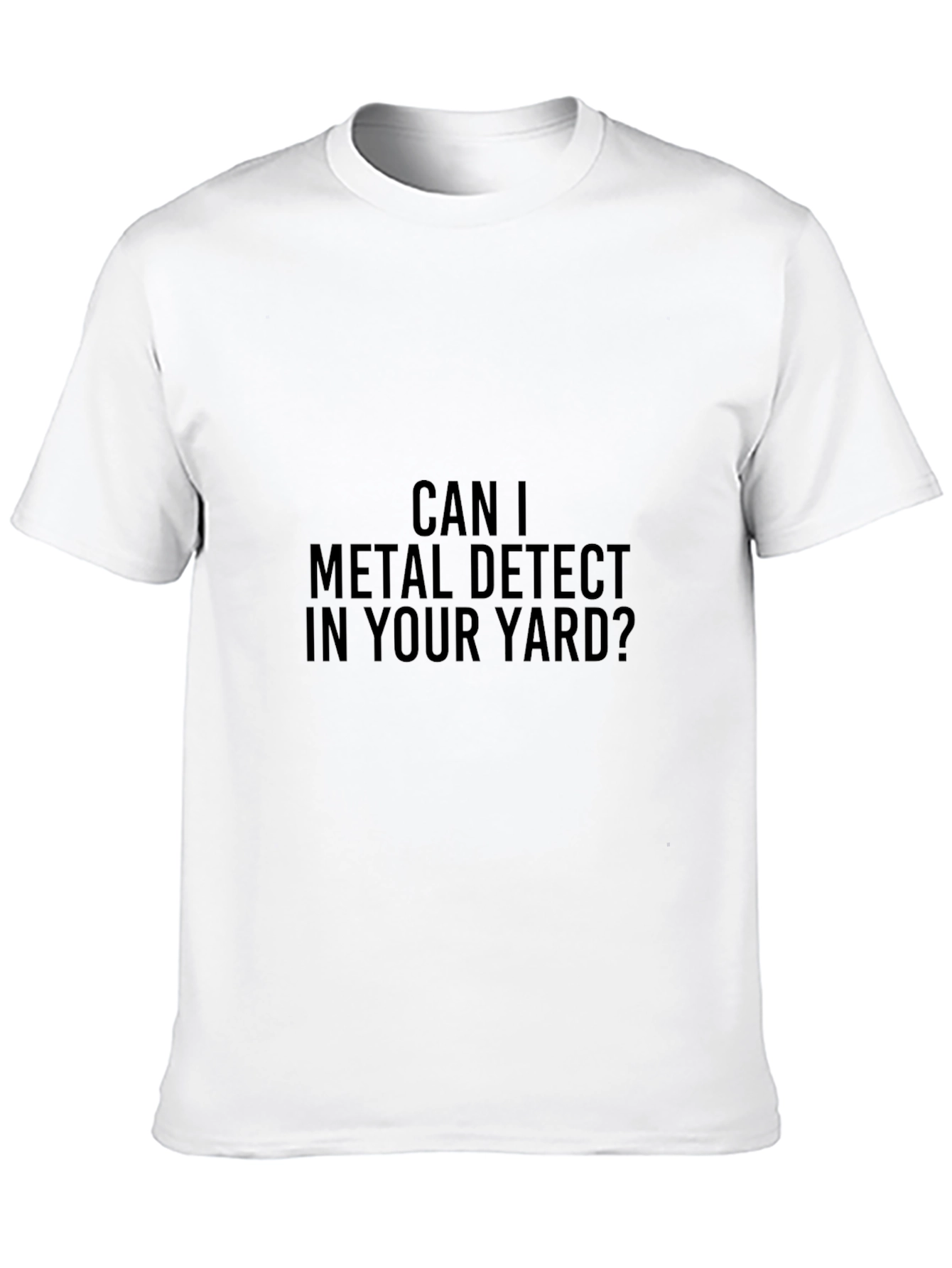 Can I Metal Detect in Your Yard T-Shirt