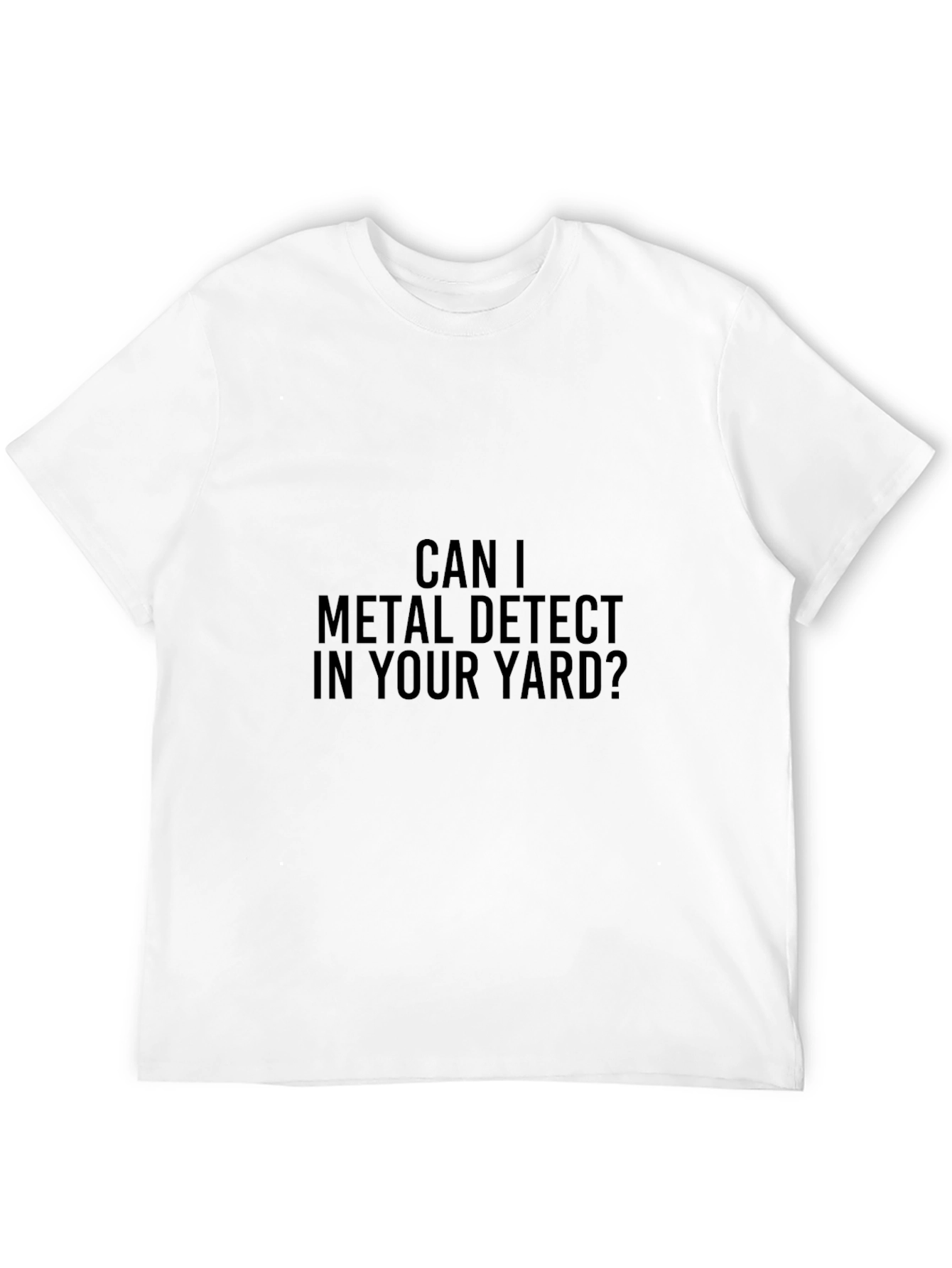 Can I Metal Detect in Your Yard T-Shirt