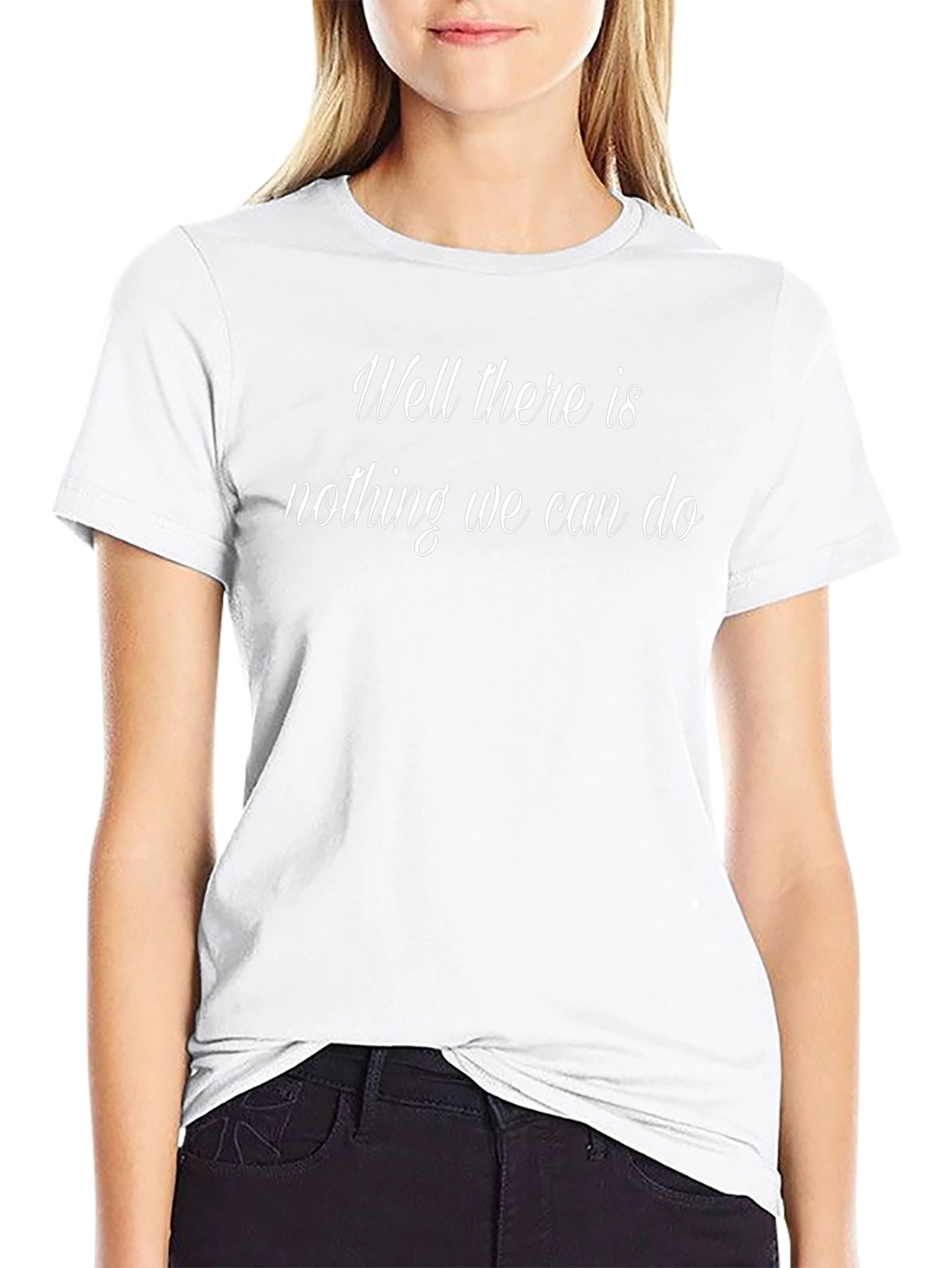Well There Is Nothing We Can Do T-Shirt