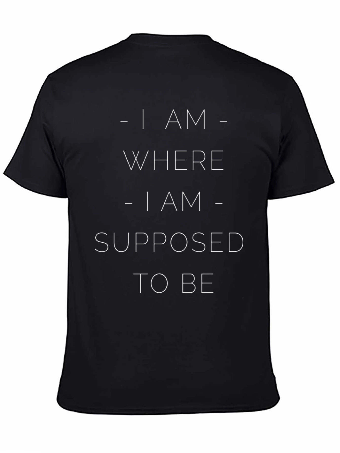 I AM WHERE I AM SUPPOSED TO BE T-Shirt