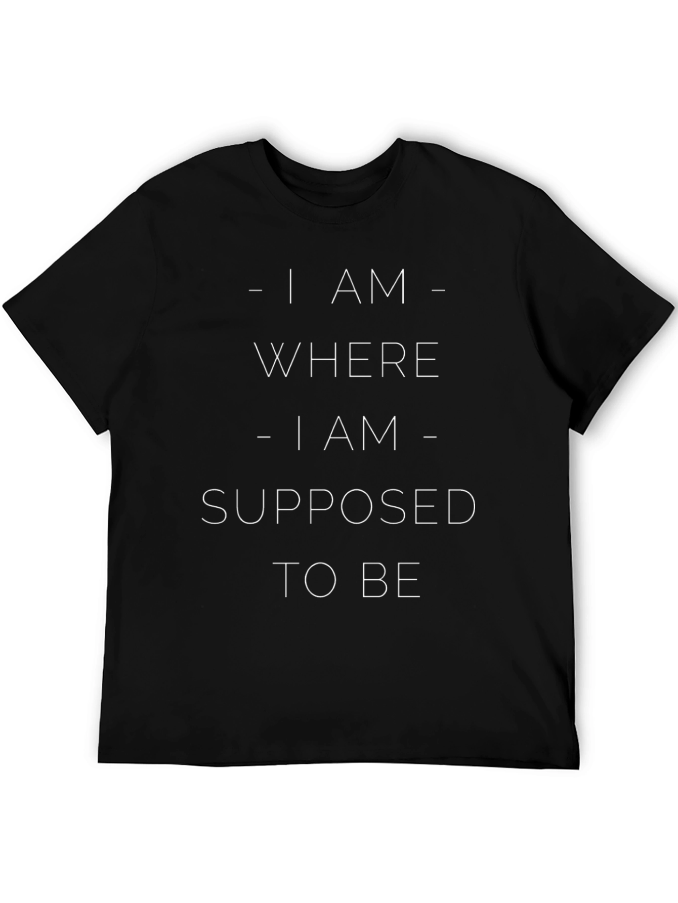 I AM WHERE I AM SUPPOSED TO BE T-Shirt