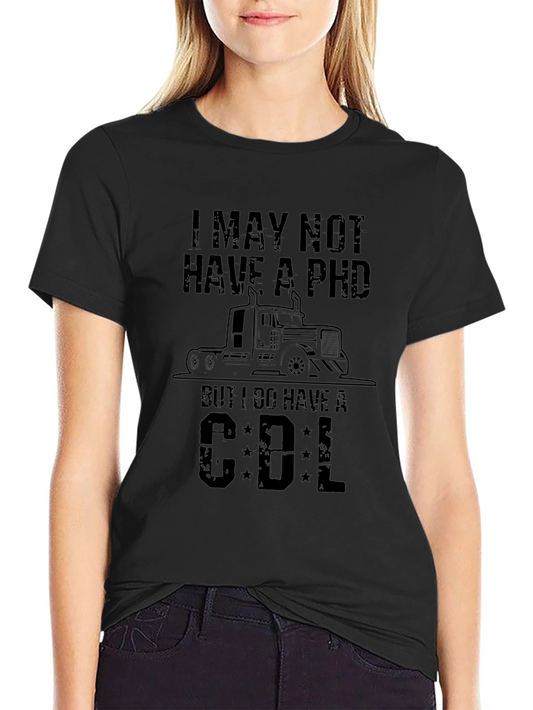 CDL Trucker Tee - I May Not Have a PhD