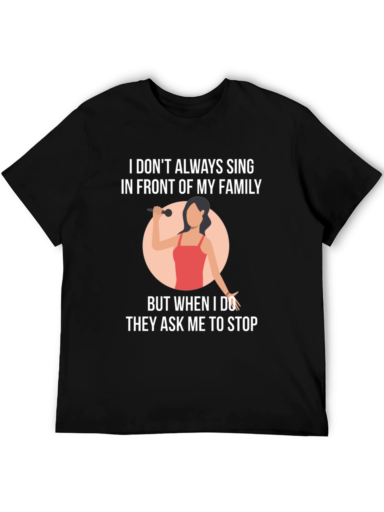 Funny Singer T-Shirt: I Dont Always Sing
