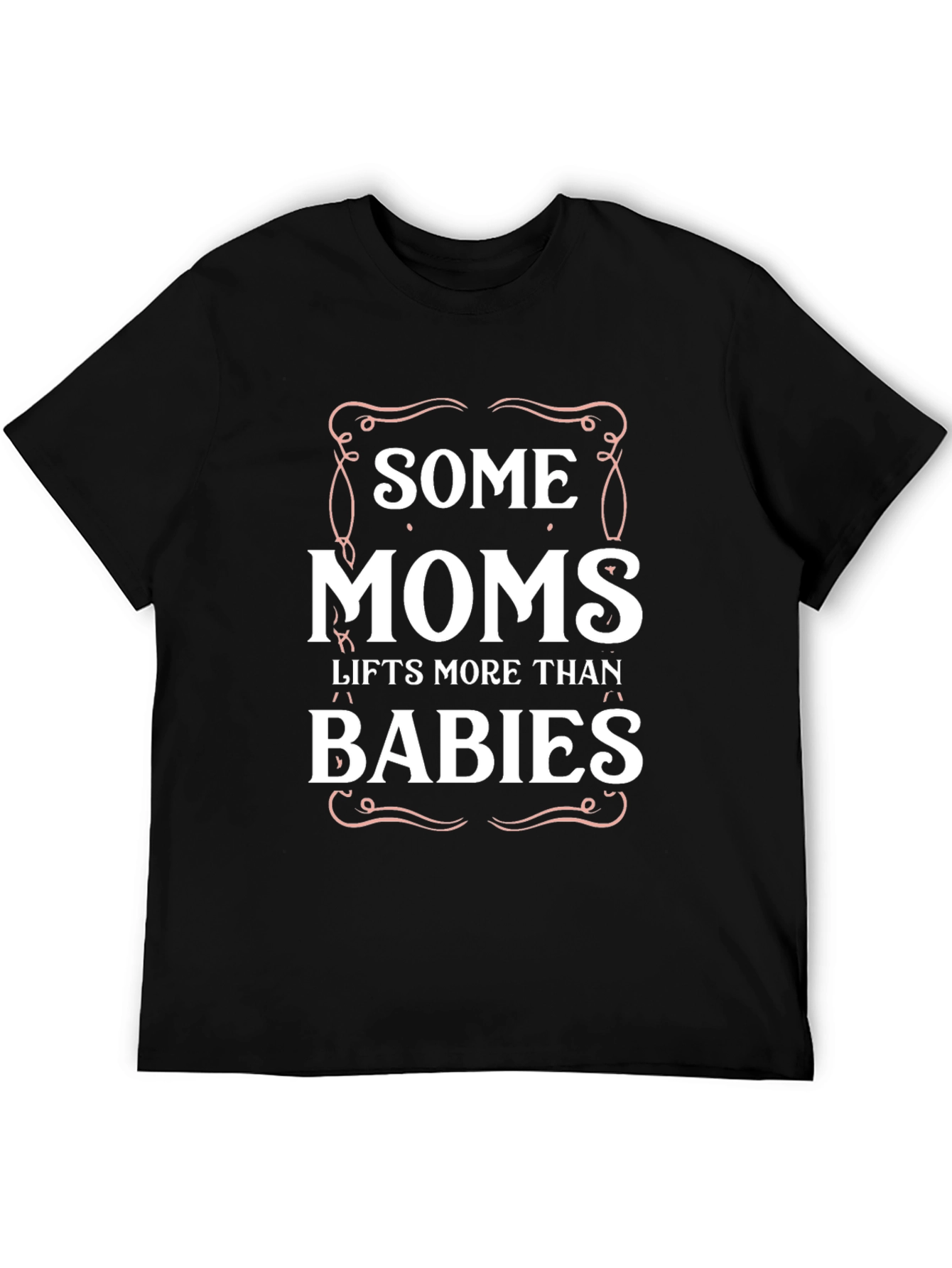 Some Moms Lift More Than Babies Graphic T-Shirt
