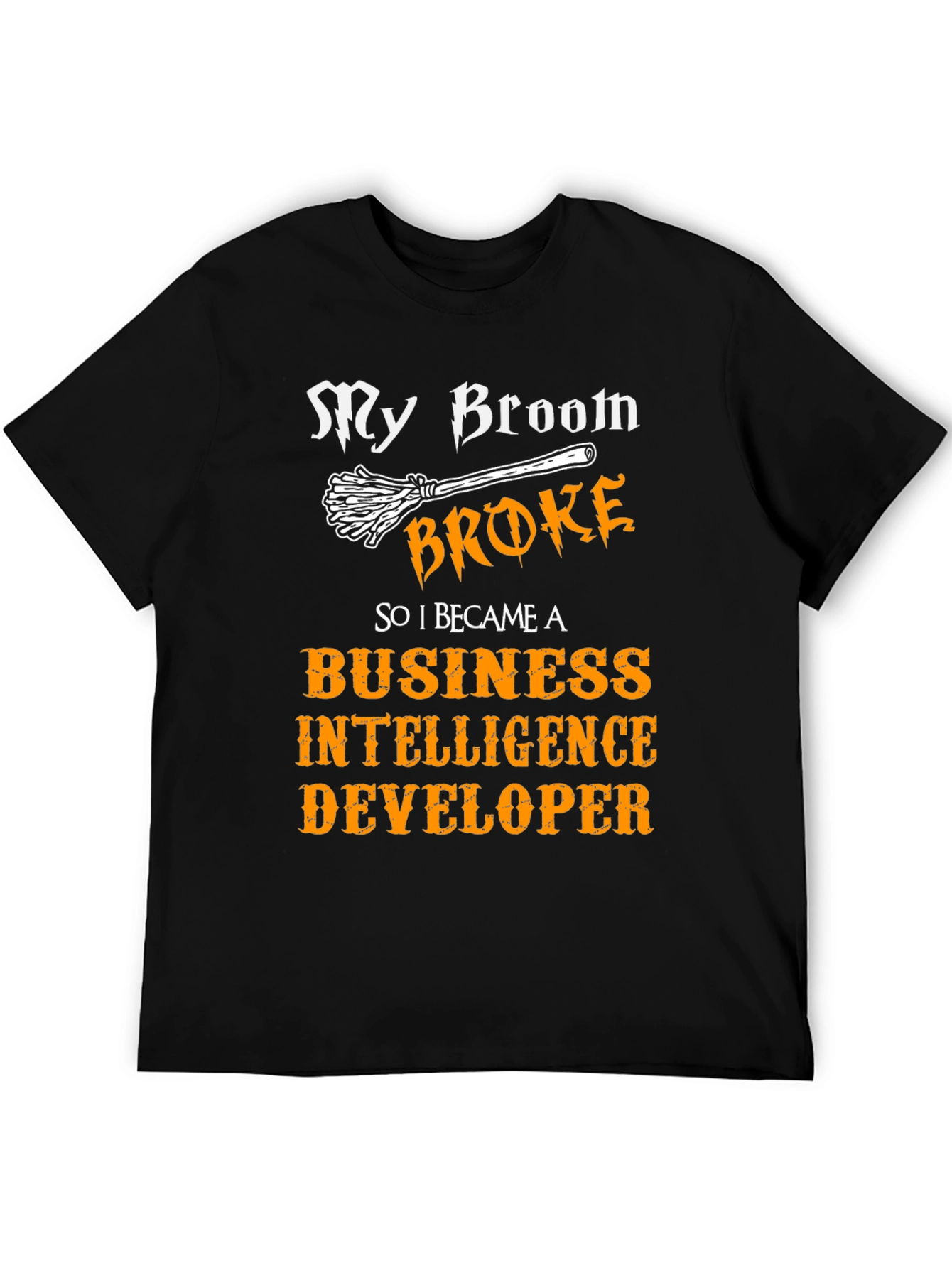 My Broom Broke T-Shirt Business Intelligence Developer