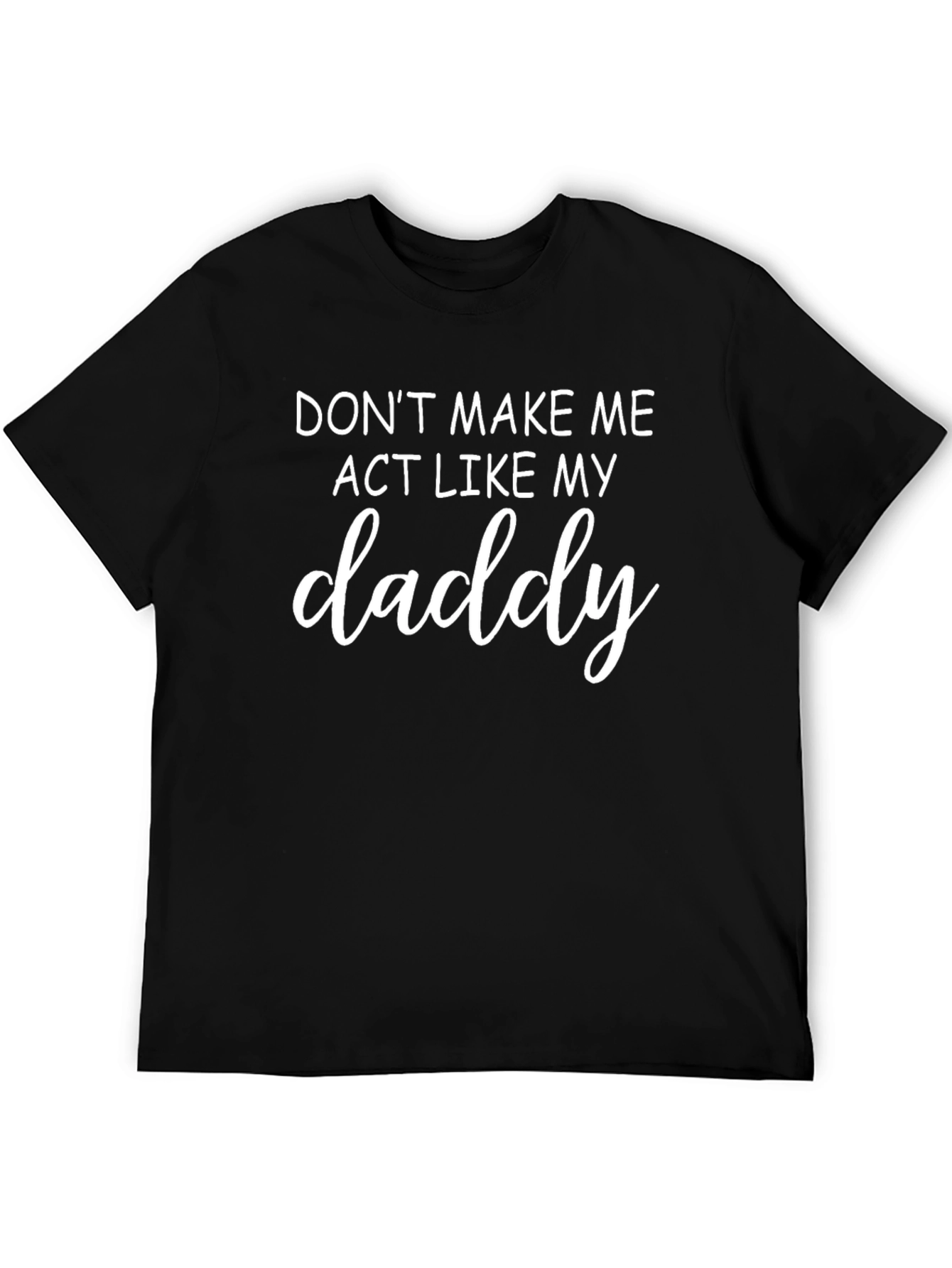 Dont Make Me Act Like My Daddy T-Shirt