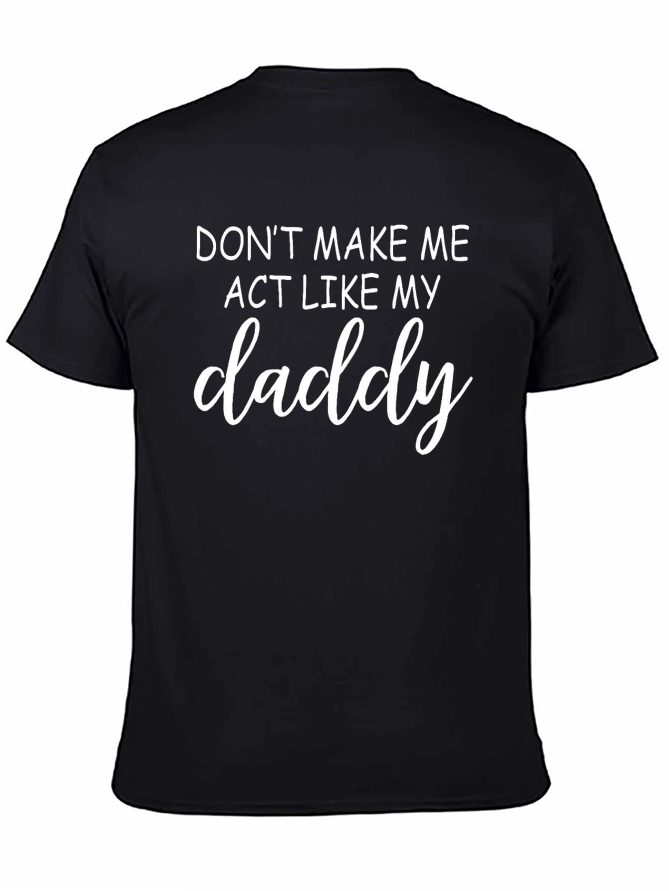 Dont Make Me Act Like My Daddy T-Shirt