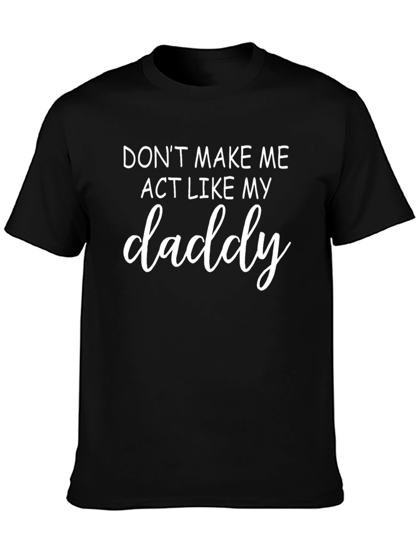 Dont Make Me Act Like My Daddy T-Shirt